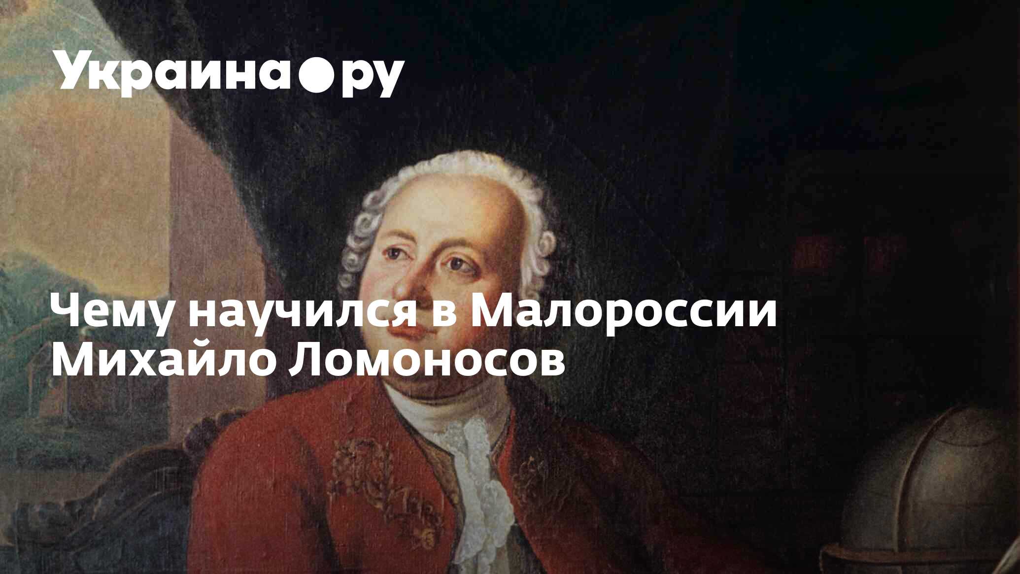 Чему научился в Малороссии Михайло Ломоносов - 13.07.2022 Украина.ру