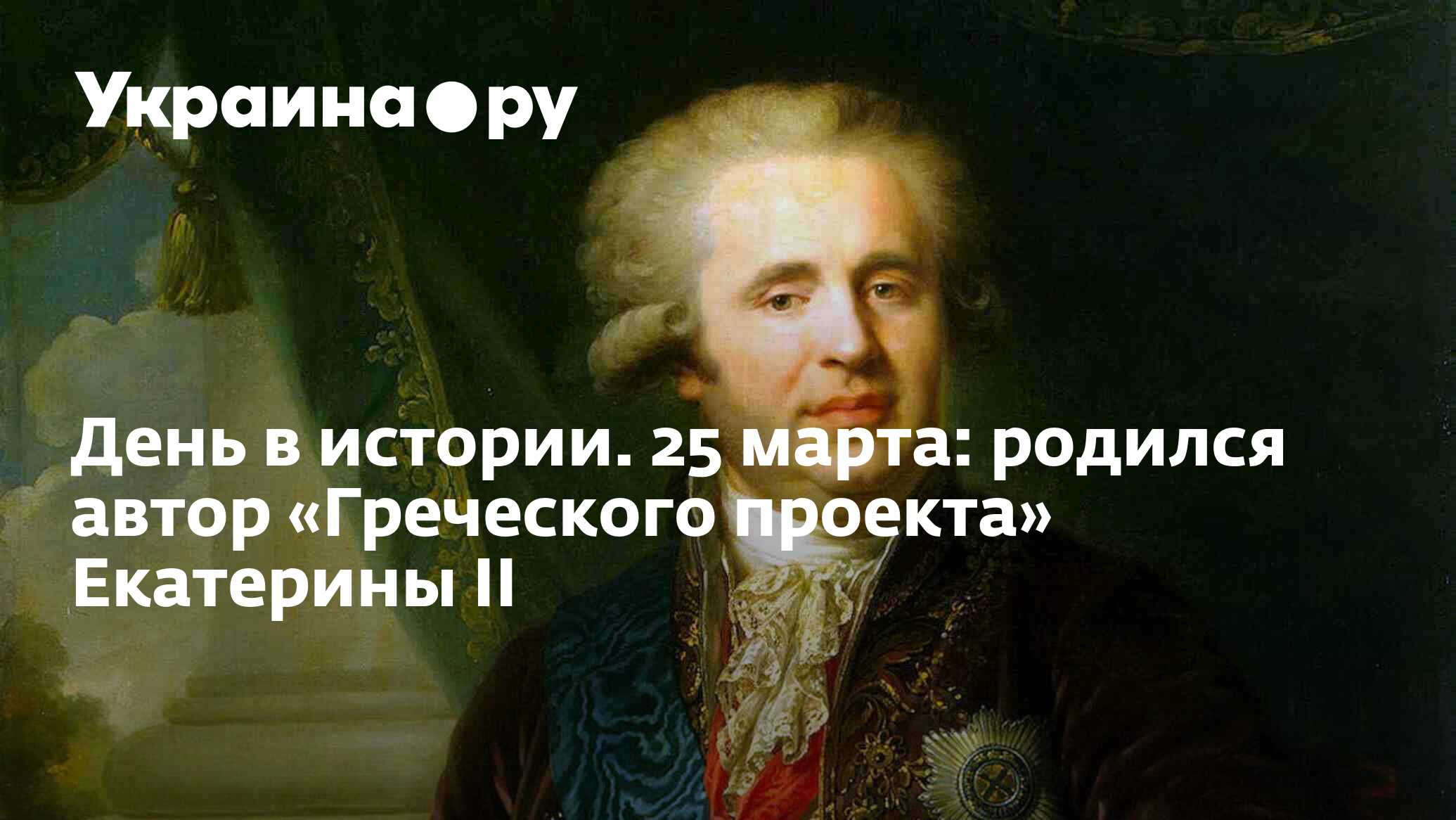 День в истории. 25 марта: родился автор «Греческого проекта» Екатерины II -  13.07.2022 Украина.ру