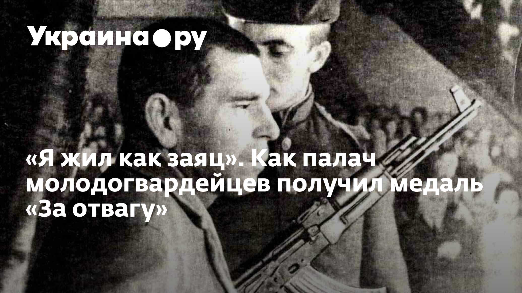 Я жил как заяц». Как палач молодогвардейцев получил медаль «За отвагу» -  13.07.2022 Украина.ру