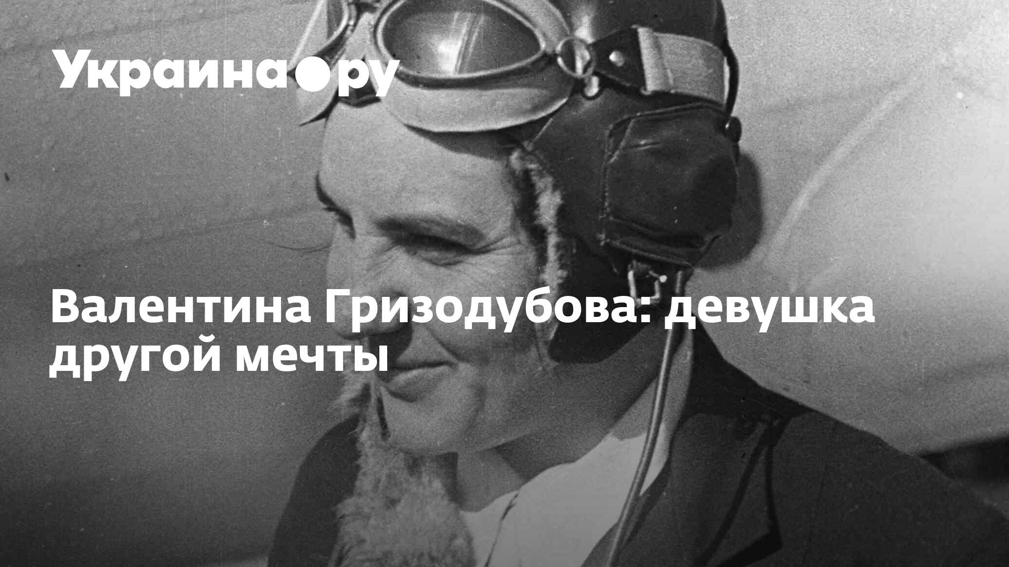 Валентина Гризодубова: девушка другой мечты - 27.04.2024 Украина.ру