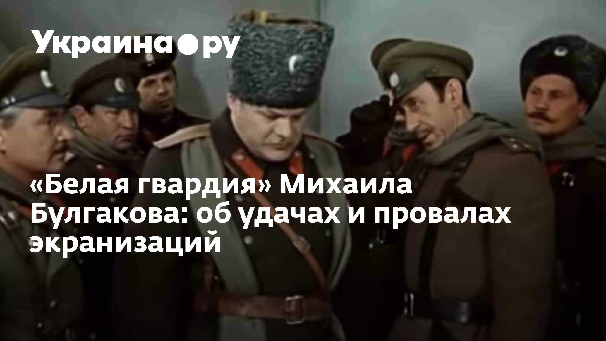 Белая гвардия» Михаила Булгакова: об удачах и провалах экранизаций -  13.07.2022 Украина.ру