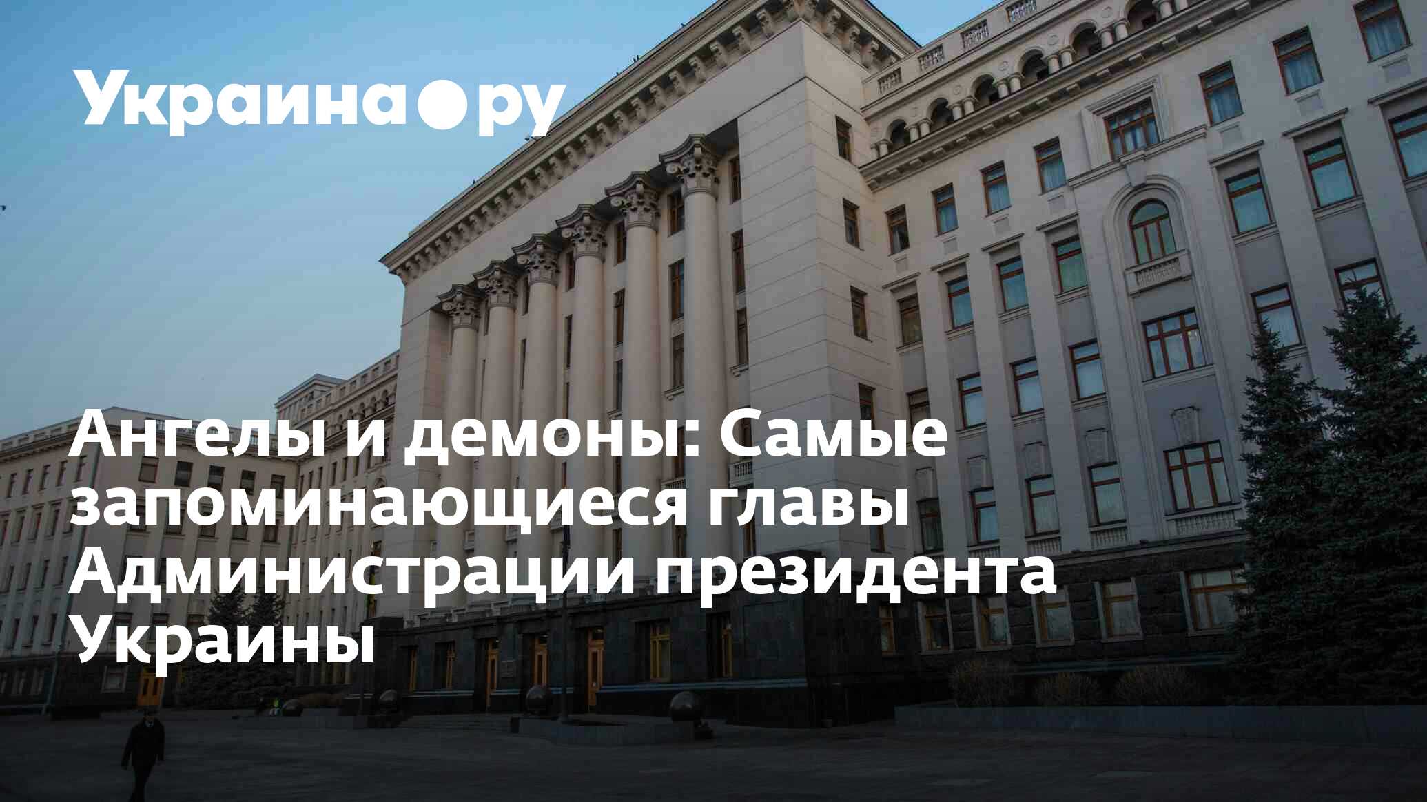 Ангелы и демоны: Самые запоминающиеся главы Администрации президента  Украины - 02.08.2022 Украина.ру