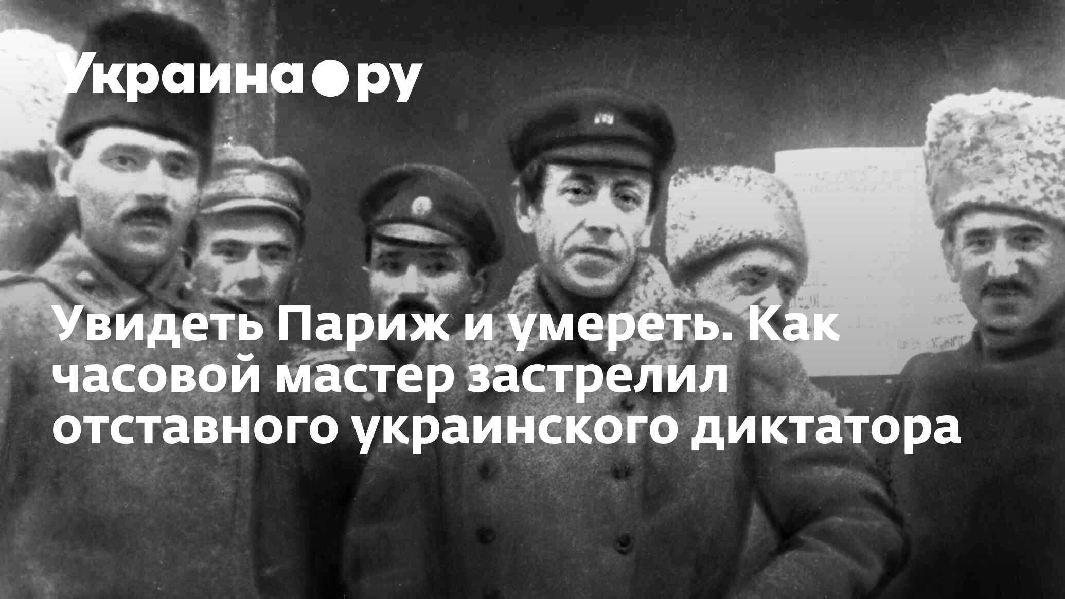 Увидеть Париж и умереть. Как часовой мастер застрелил отставного  украинского диктатора - 13.07.2022 Украина.ру