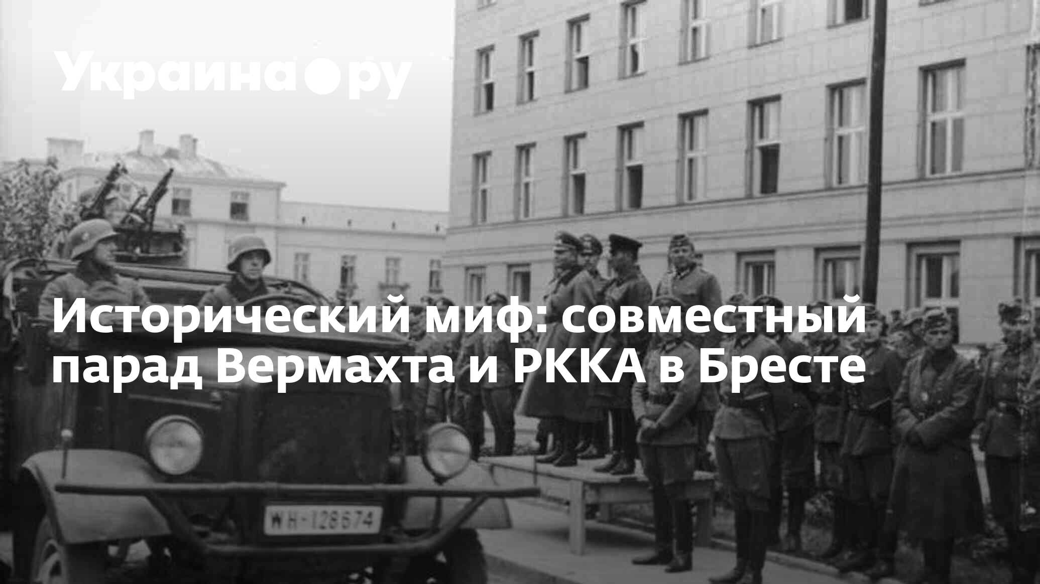 Исторический миф: совместный парад Вермахта и РККА в Бресте - 13.07.2022  Украина.ру