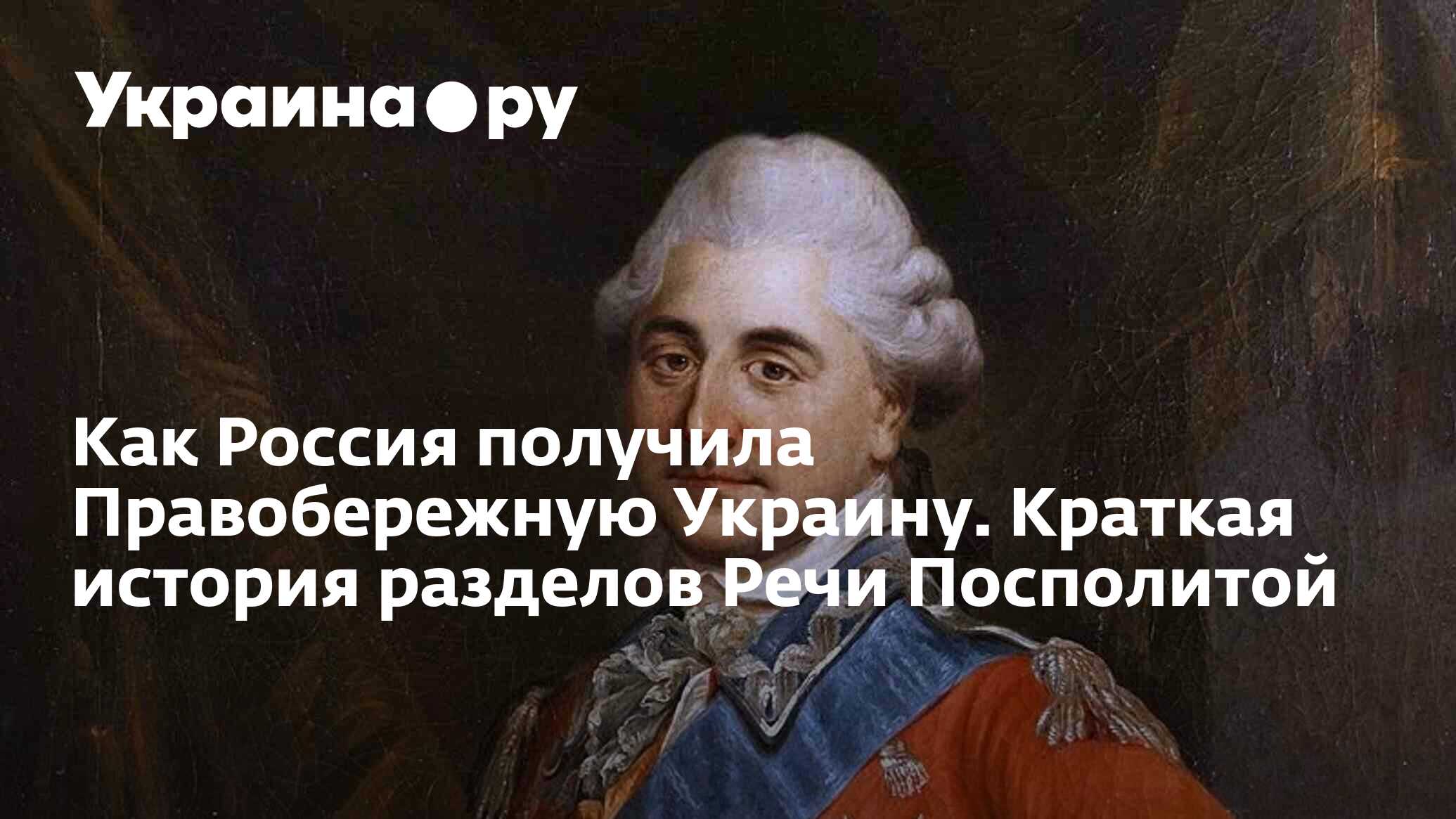 Как Россия получила Правобережную Украину. Краткая история разделов Речи  Посполитой - 13.07.2022 Украина.ру