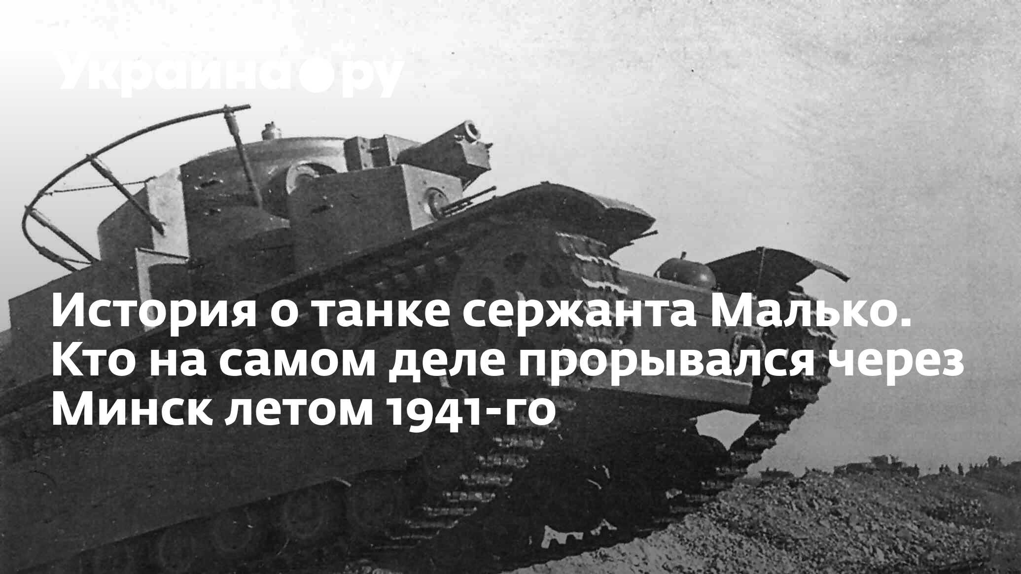 История о танке сержанта Малько. Кто на самом деле прорывался через Минск  летом 1941-го - 28.11.2023 Украина.ру