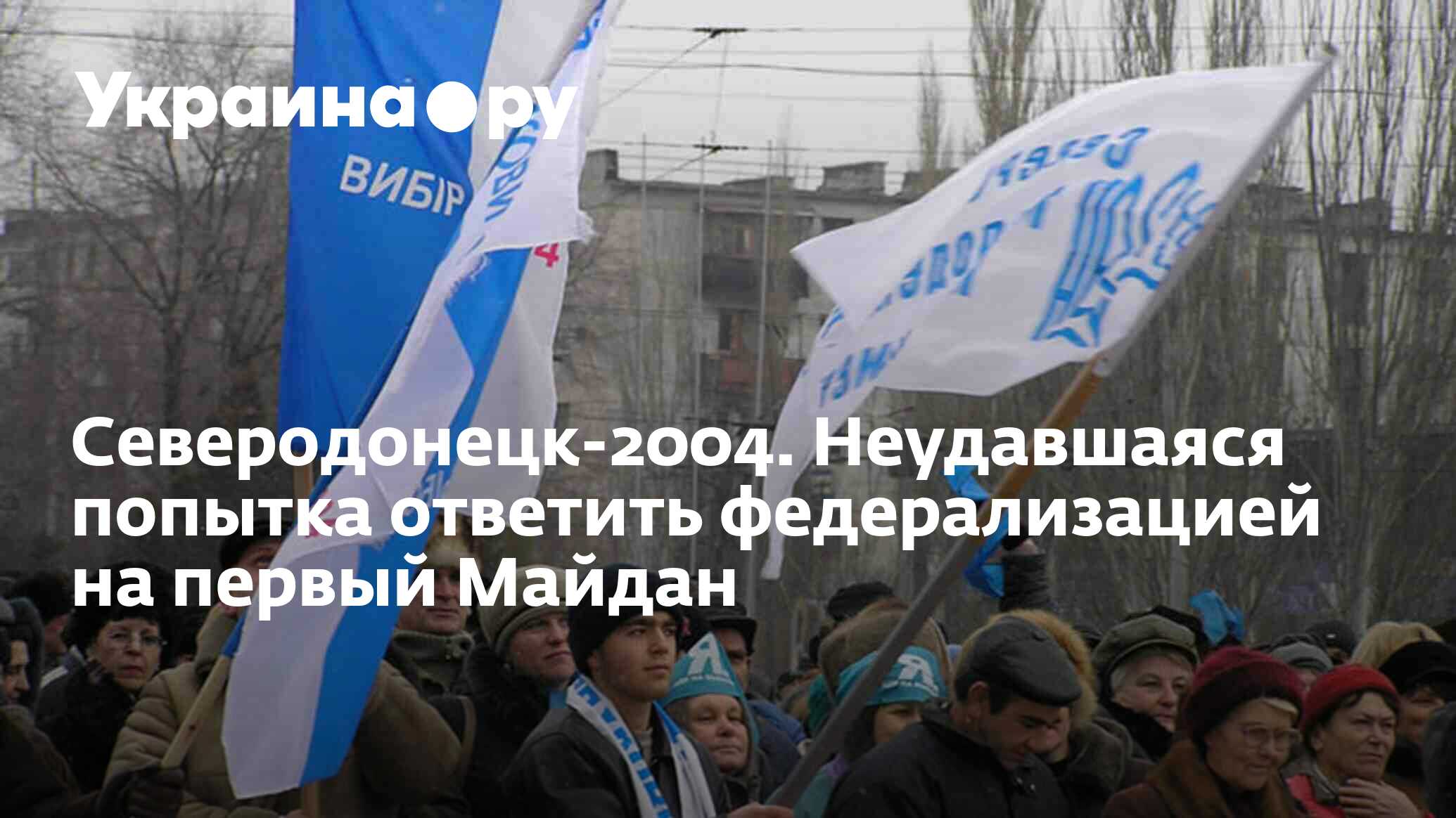 Северодонецк-2004. Неудавшаяся попытка ответить федерализацией на первый  Майдан - 13.12.2023 Украина.ру