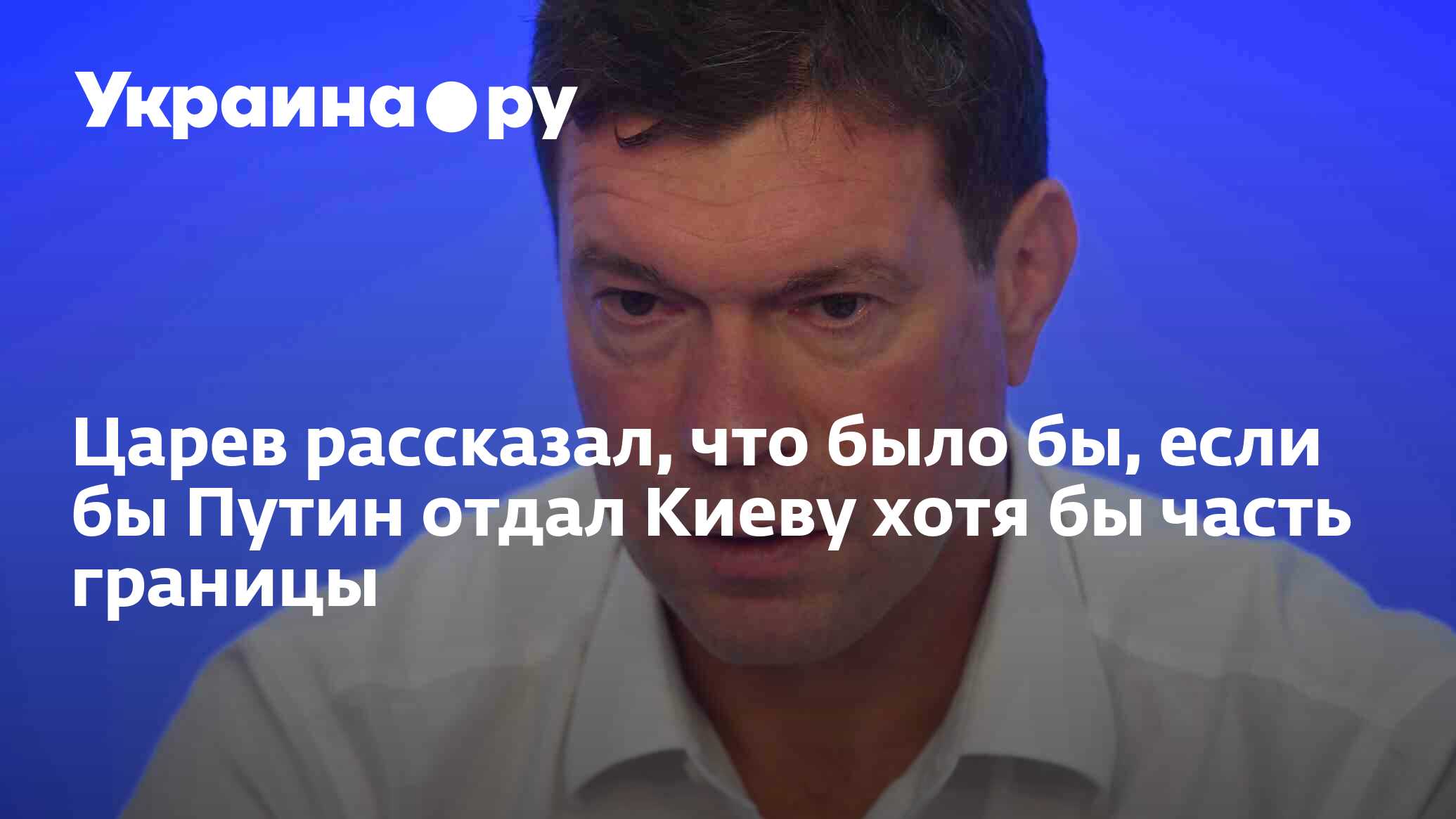 Царев рассказал, что было бы, если бы Путин отдал Киеву хотя бы часть ...