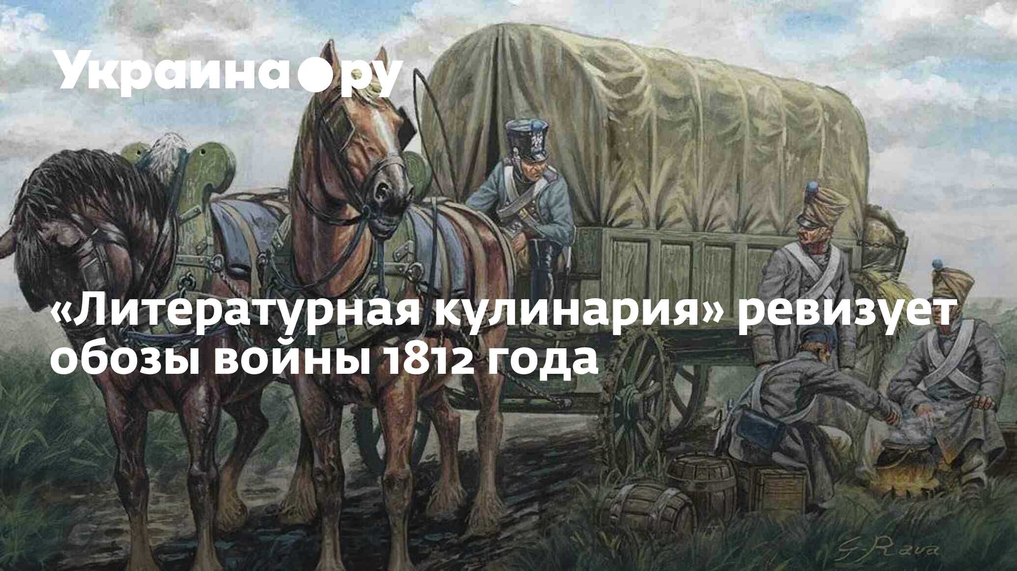 Литературная кулинария» ревизует обозы войны 1812 года - 14.07.2022  Украина.ру