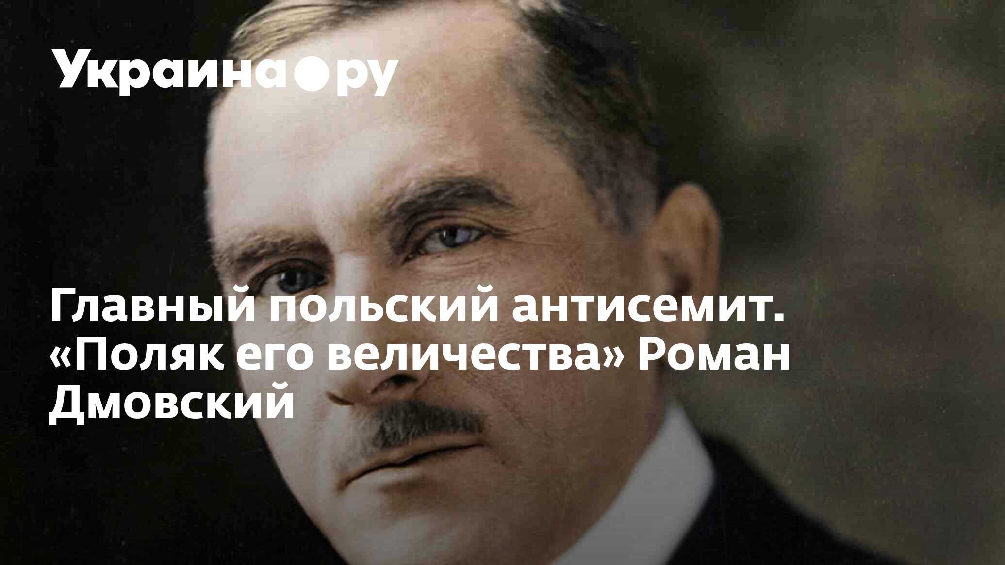 Главный польский антисемит. «Поляк его величества» Роман Дмовский -  13.07.2022 Украина.ру