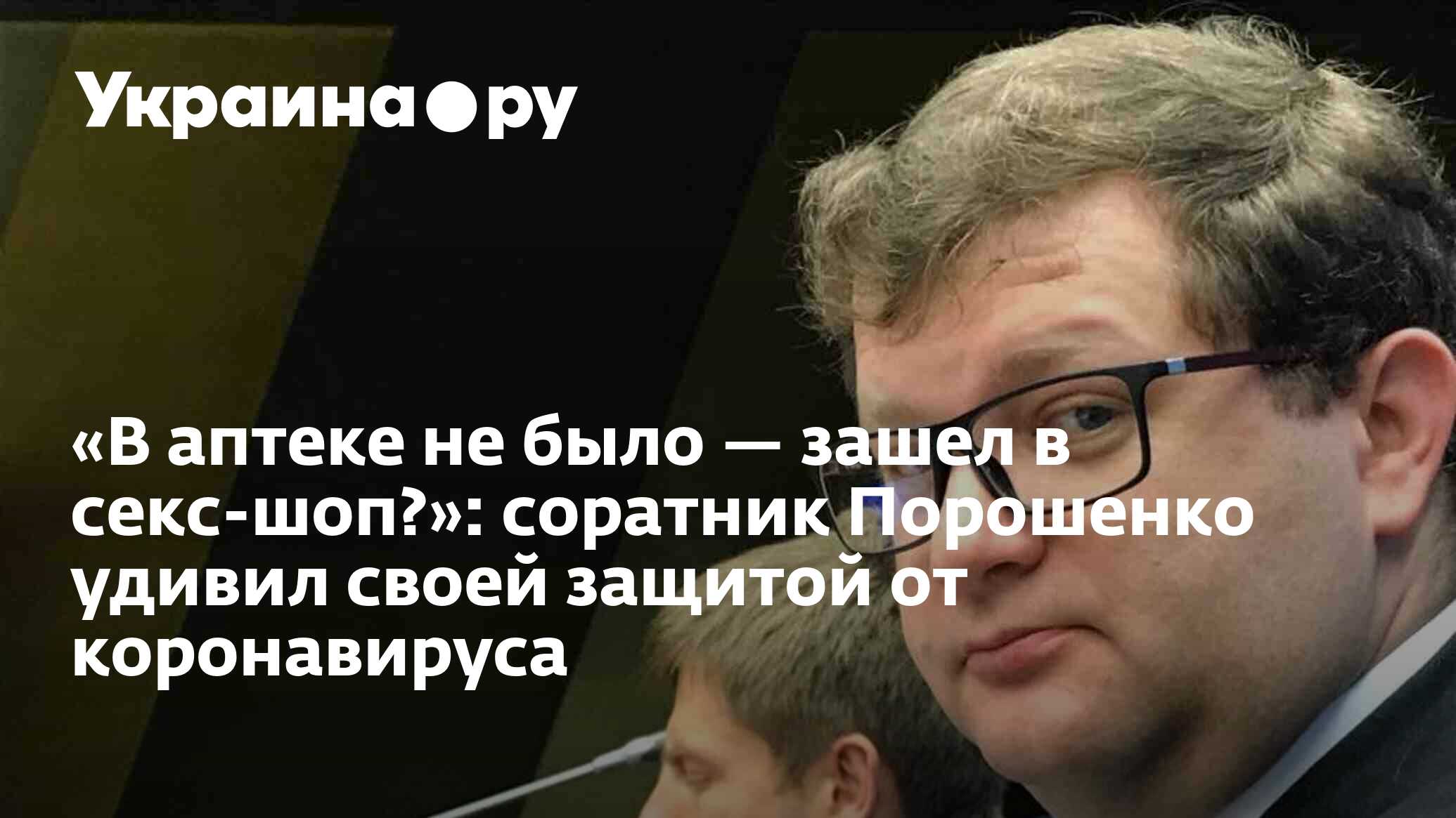 В аптеке не было — зашел в секс-шоп?»: соратник Порошенко удивил своей  защитой от коронавируса - 13.07.2022 Украина.ру