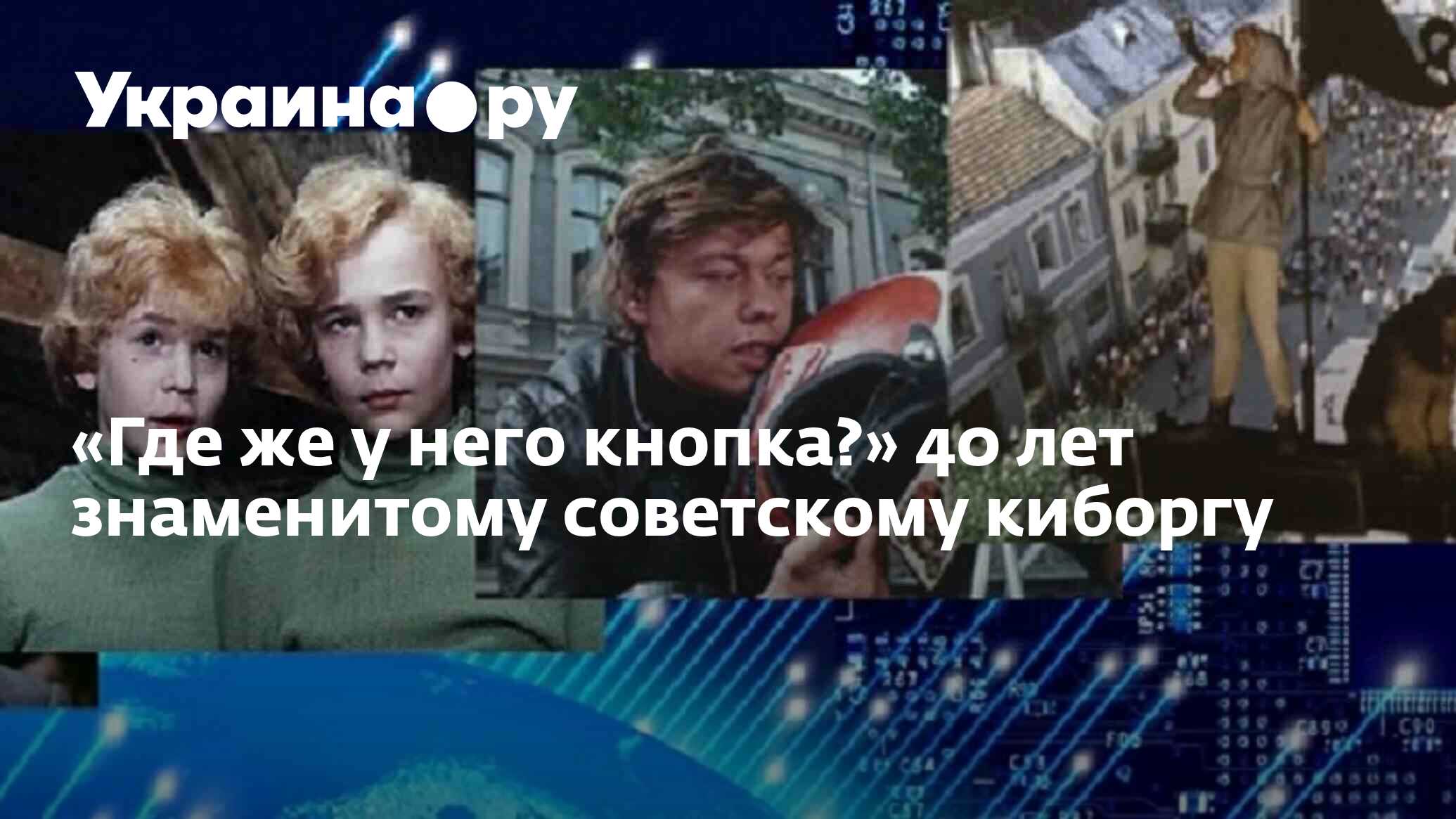 Где же у него кнопка?» 40 лет знаменитому советскому киборгу - 13.07.2022  Украина.ру