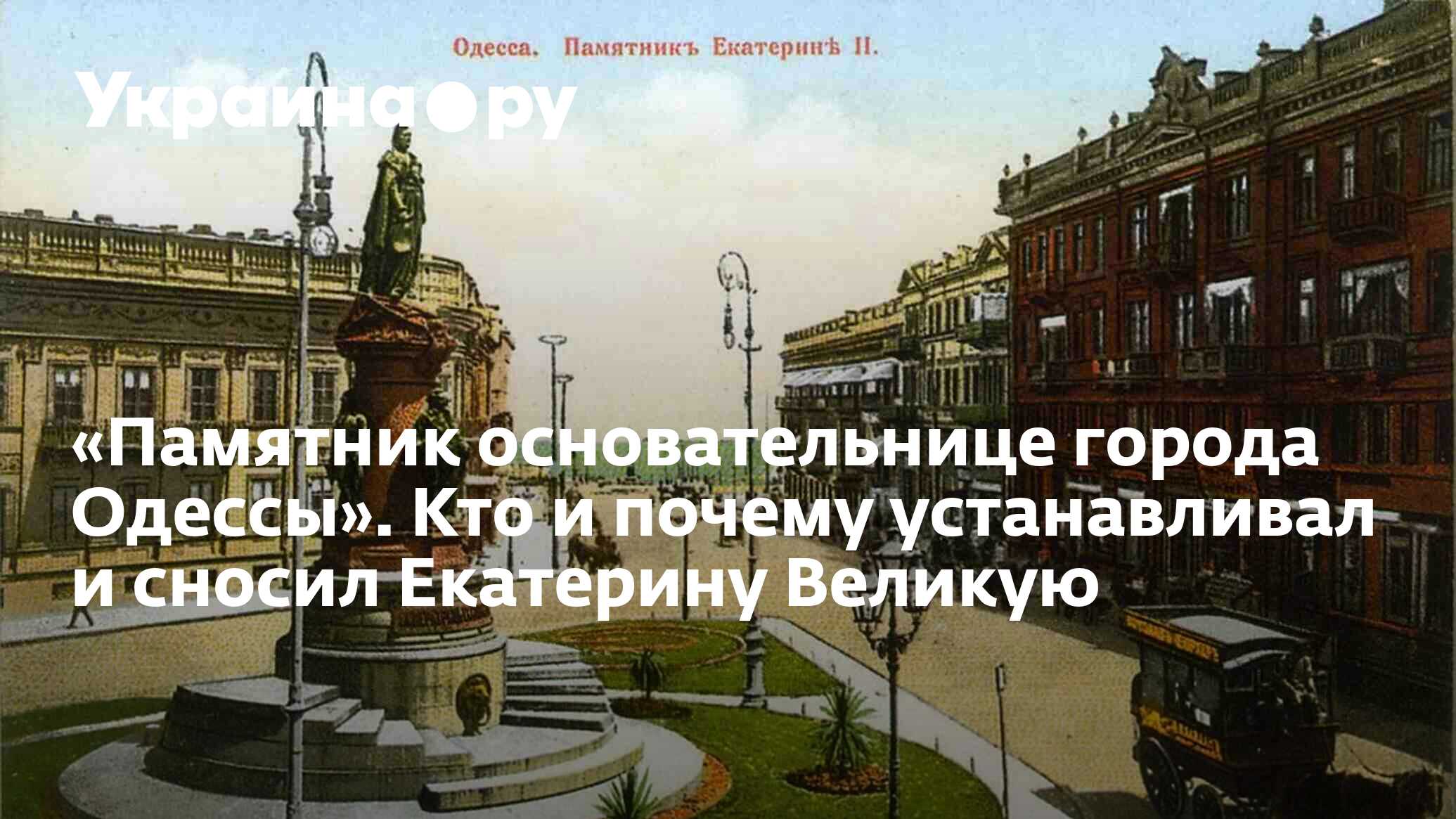 «Памятник основательнице города Одессы». Кто и почему устанавливал и сносил  Екатерину Великую - 13.07.2022 Украина.ру