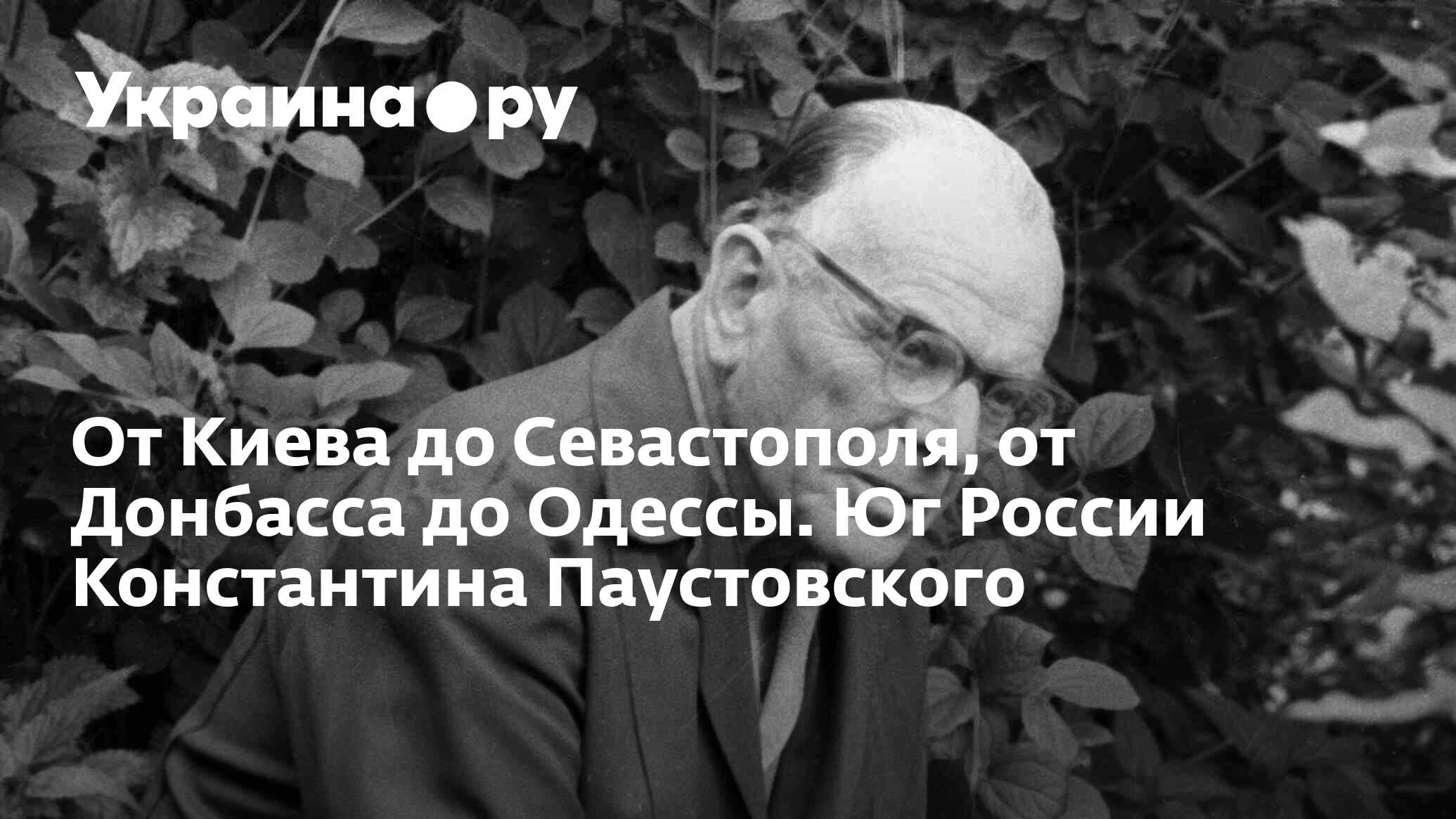 От Киева до Севастополя, от Донбасса до Одессы. Юг России Константина  Паустовского - 13.07.2022 Украина.ру