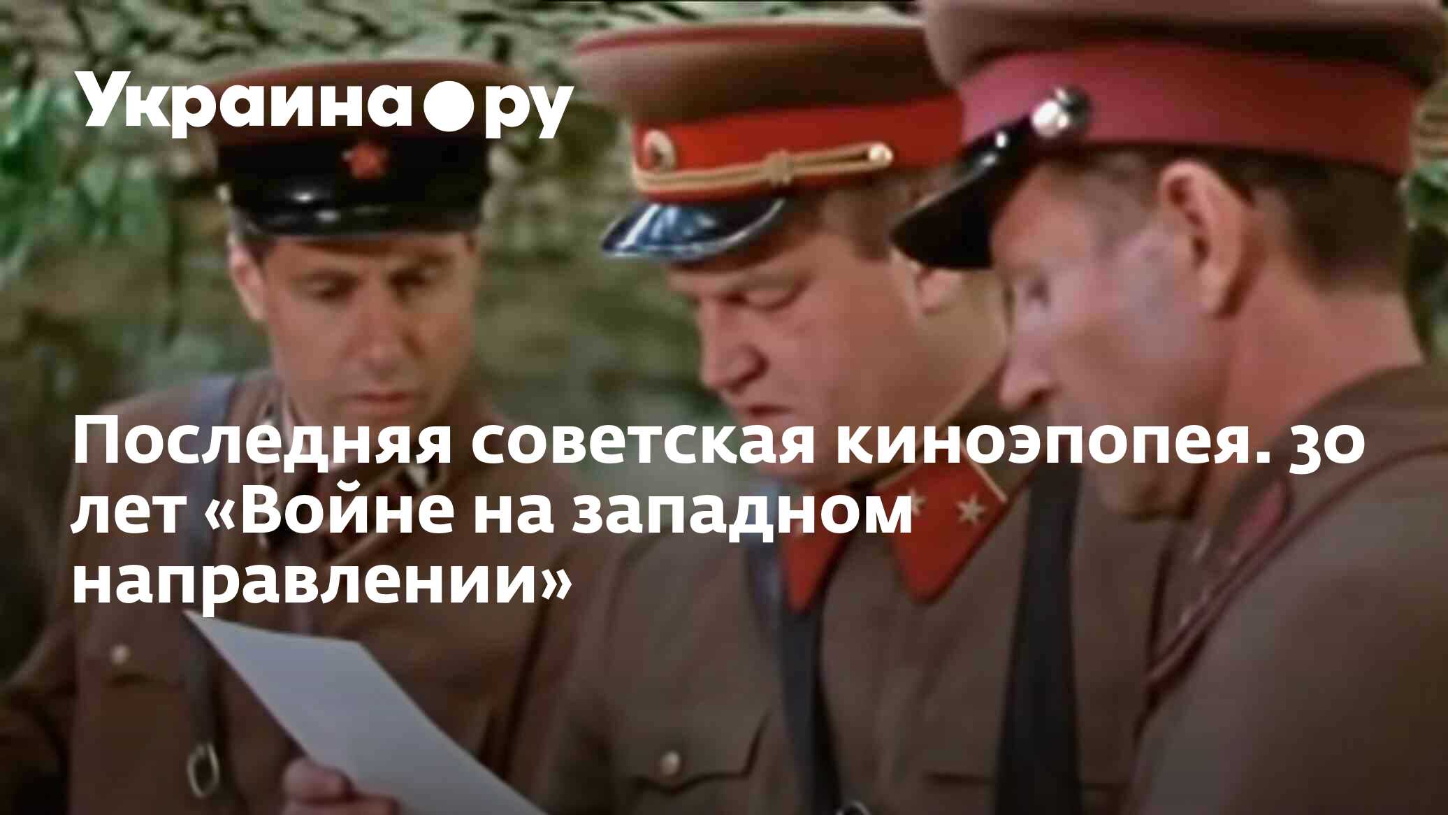 Последняя советская киноэпопея. 30 лет «Войне на западном направлении» -  13.07.2022 Украина.ру