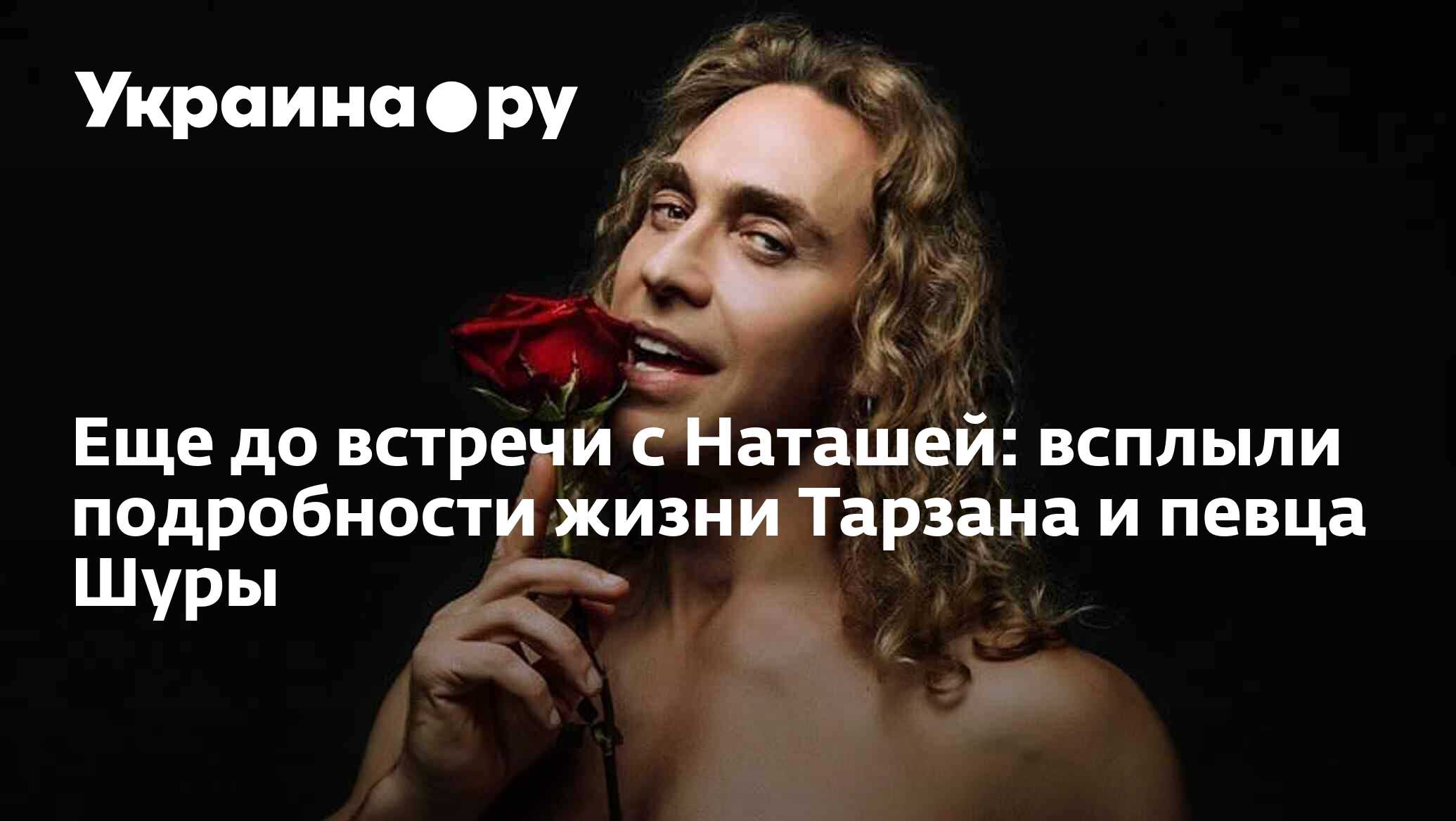 Еще до встречи с Наташей: всплыли подробности жизни Тарзана и певца Шуры -  13.07.2022 Украина.ру