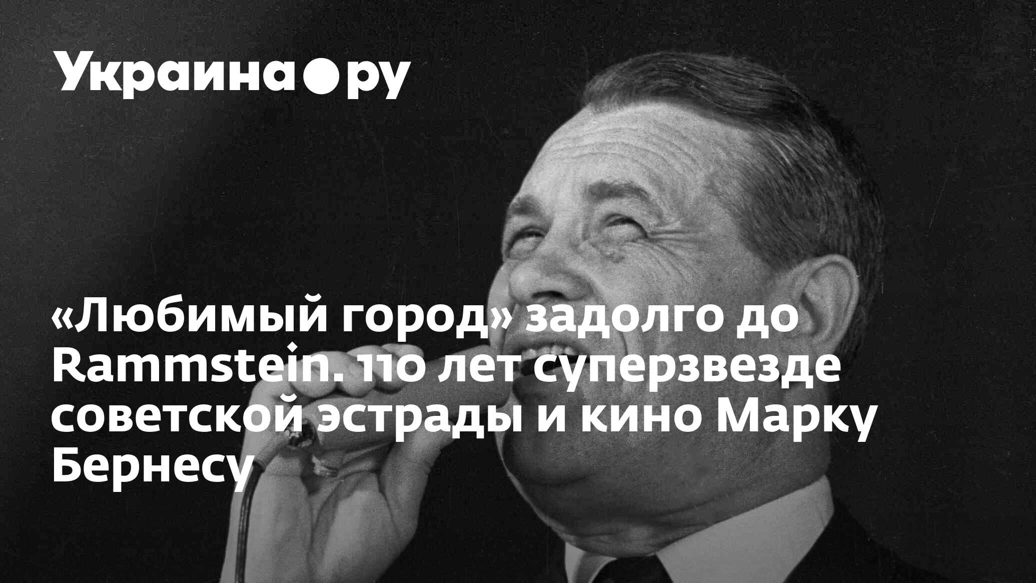 Любимый город» задолго до Rammstein. 110 лет суперзвезде советской эстрады  и кино Марку Бернесу - 13.07.2022 Украина.ру