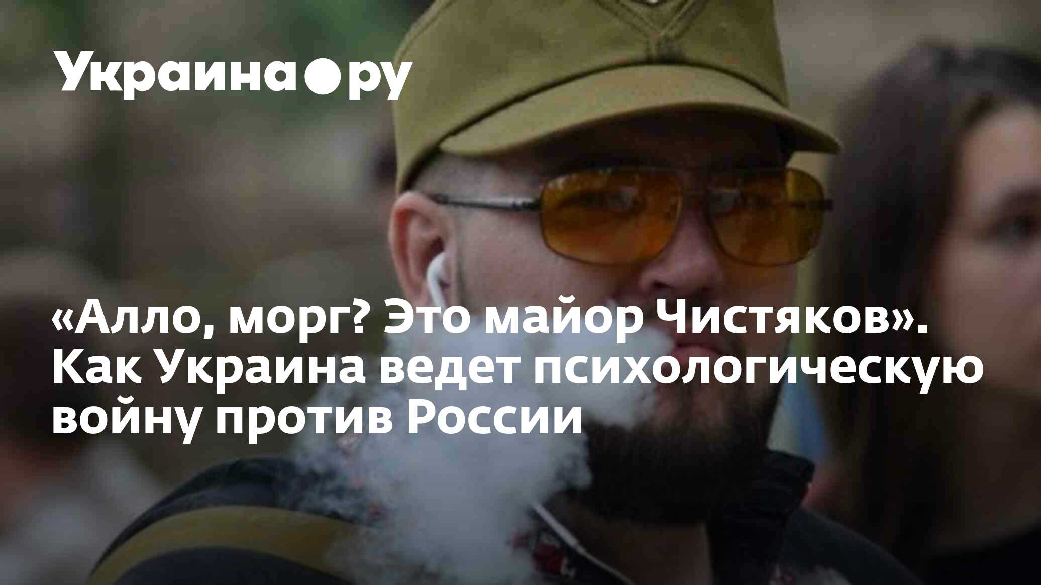 Алло, морг? Это майор Чистяков». Как Украина ведет психологическую войну  против России - 13.07.2022 Украина.ру