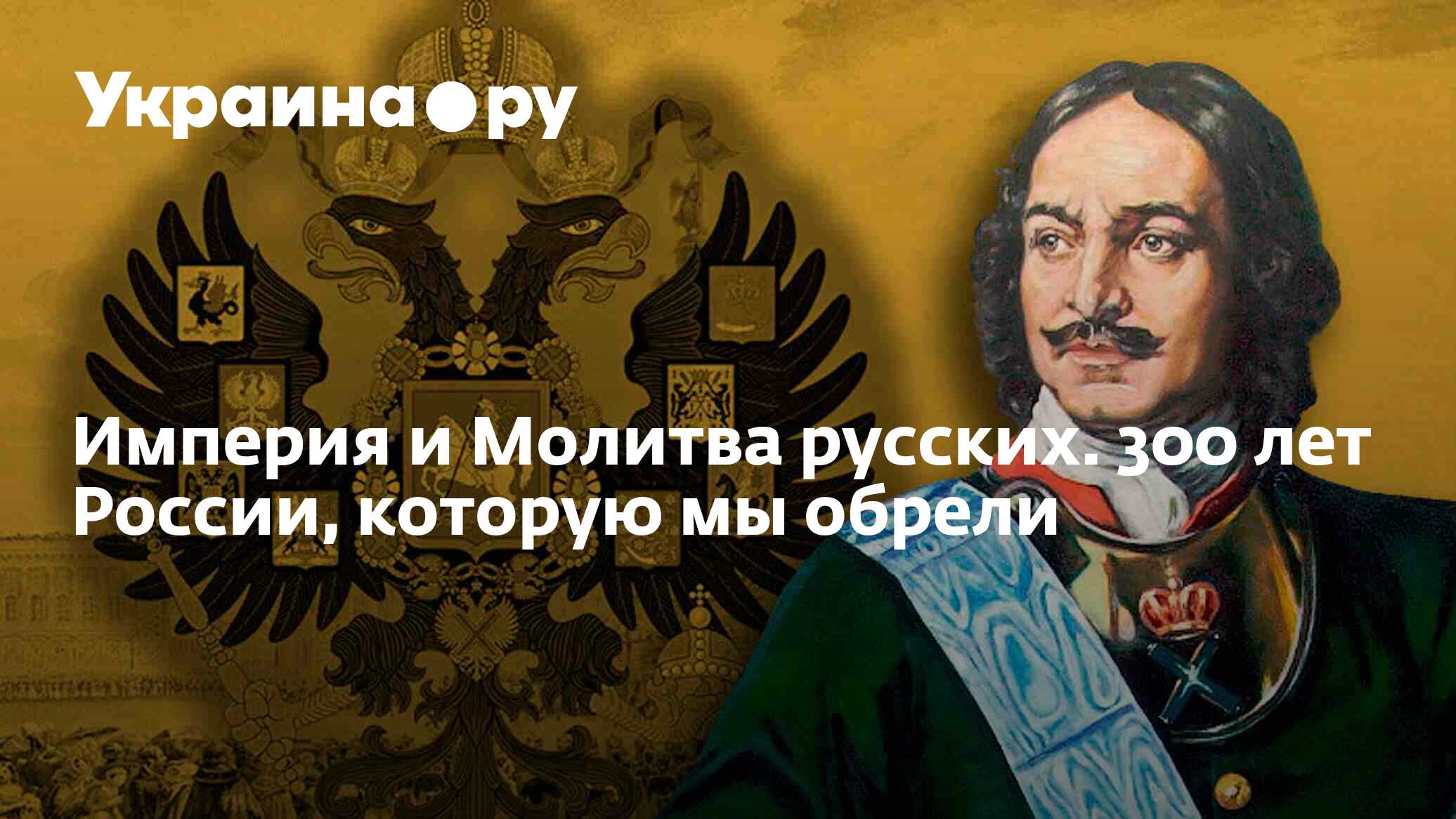 Империя и Молитва русских. 300 лет России, которую мы обрели - 13.07.2022  Украина.ру