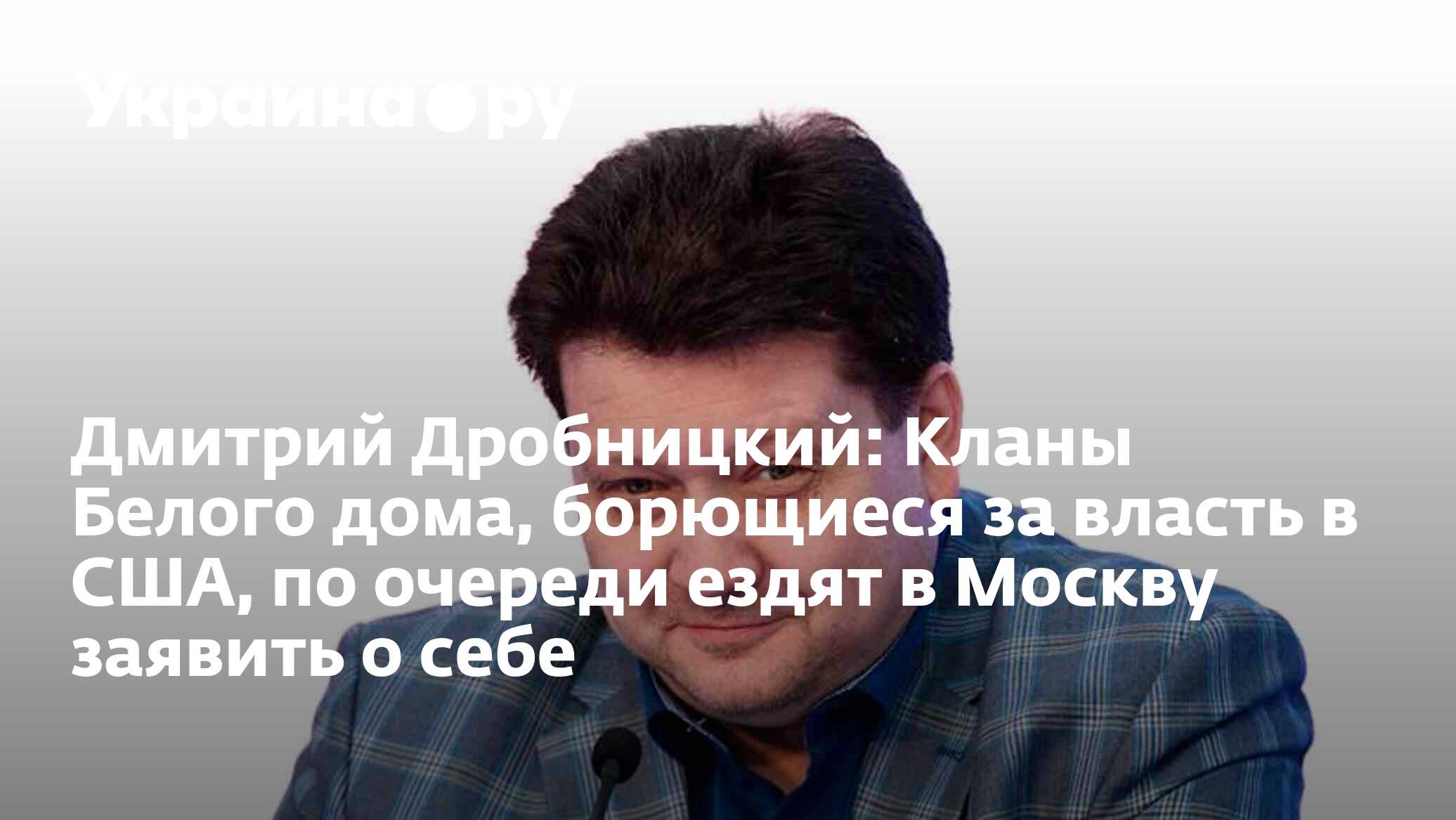 Дмитрий Дробницкий: Кланы Белого дома, борющиеся за власть в США, по  очереди ездят в Москву заявить о себе - 19.07.2022 Украина.ру