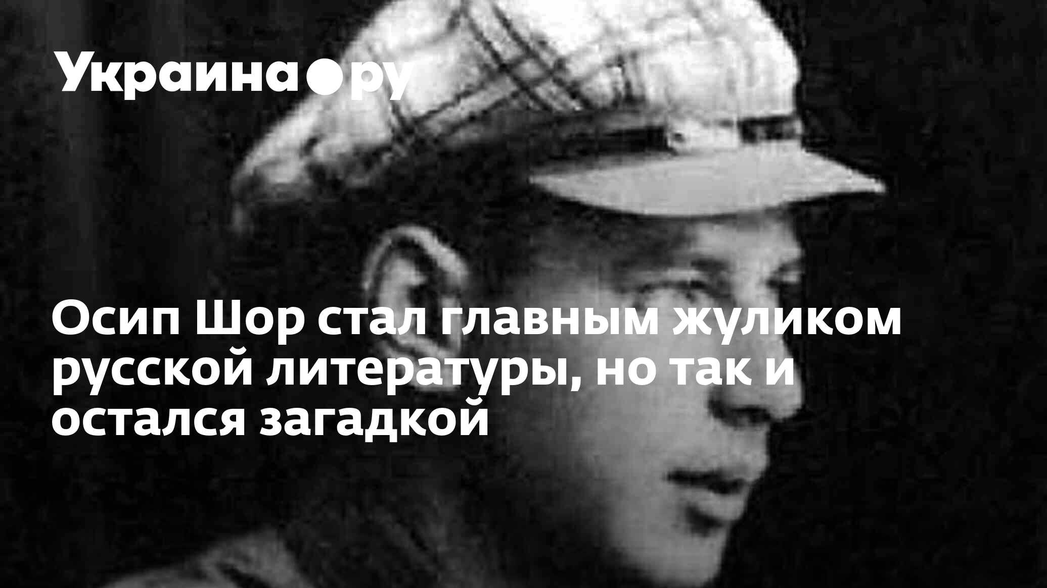 Осип Шор стал главным жуликом русской литературы, но так и остался загадкой  - 13.07.2022 Украина.ру