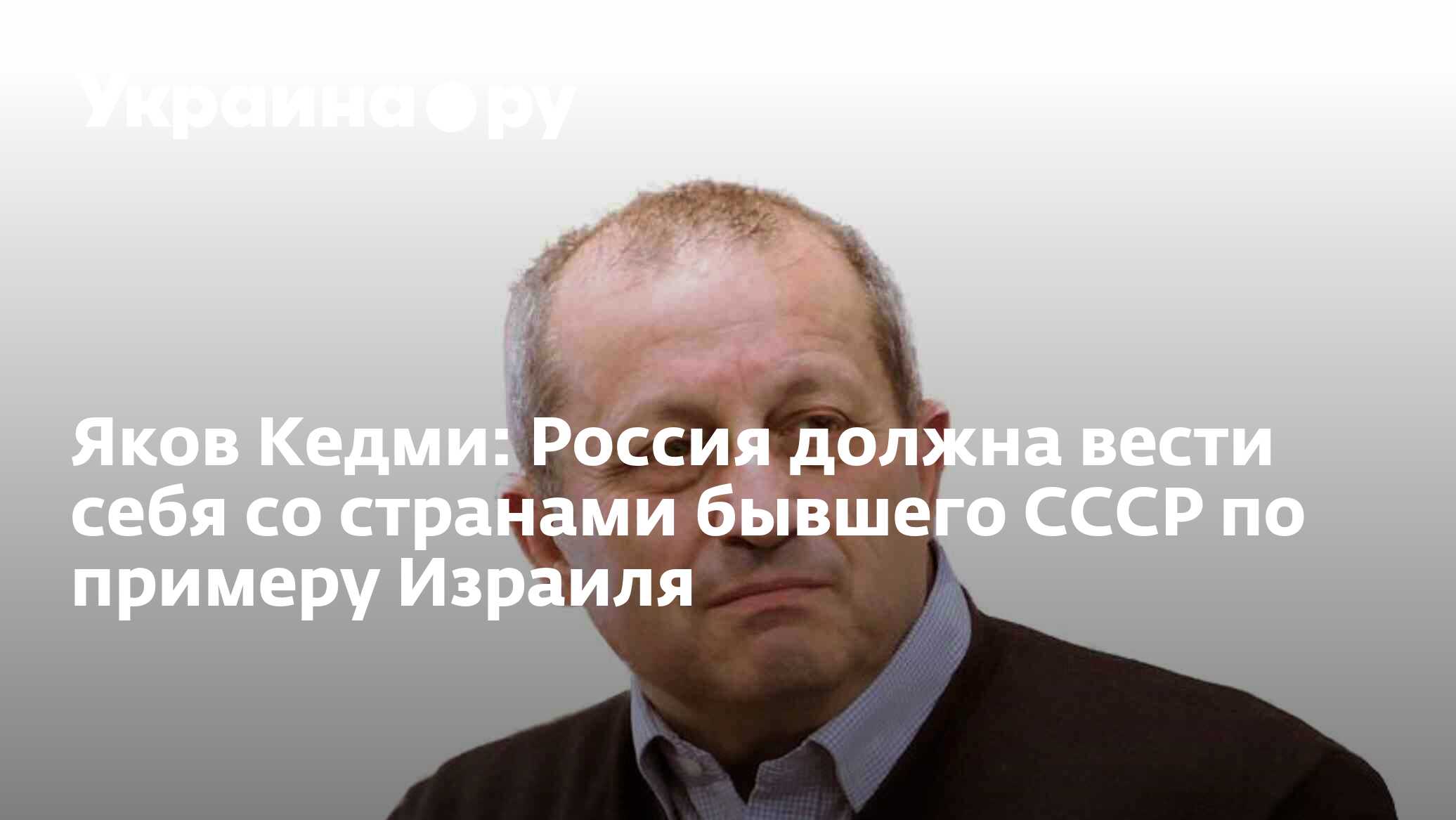 Яков Кедми: Россия должна вести себя со странами бывшего СССР по примеру  Израиля - 13.07.2022 Украина.ру