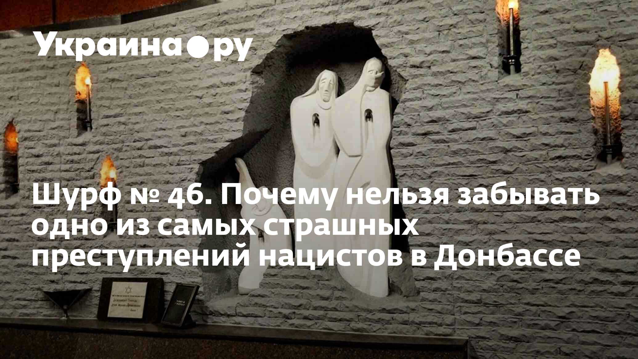 Шурф № 46. Почему нельзя забывать одно из самых страшных преступлений  нацистов в Донбассе - 13.07.2022 Украина.ру