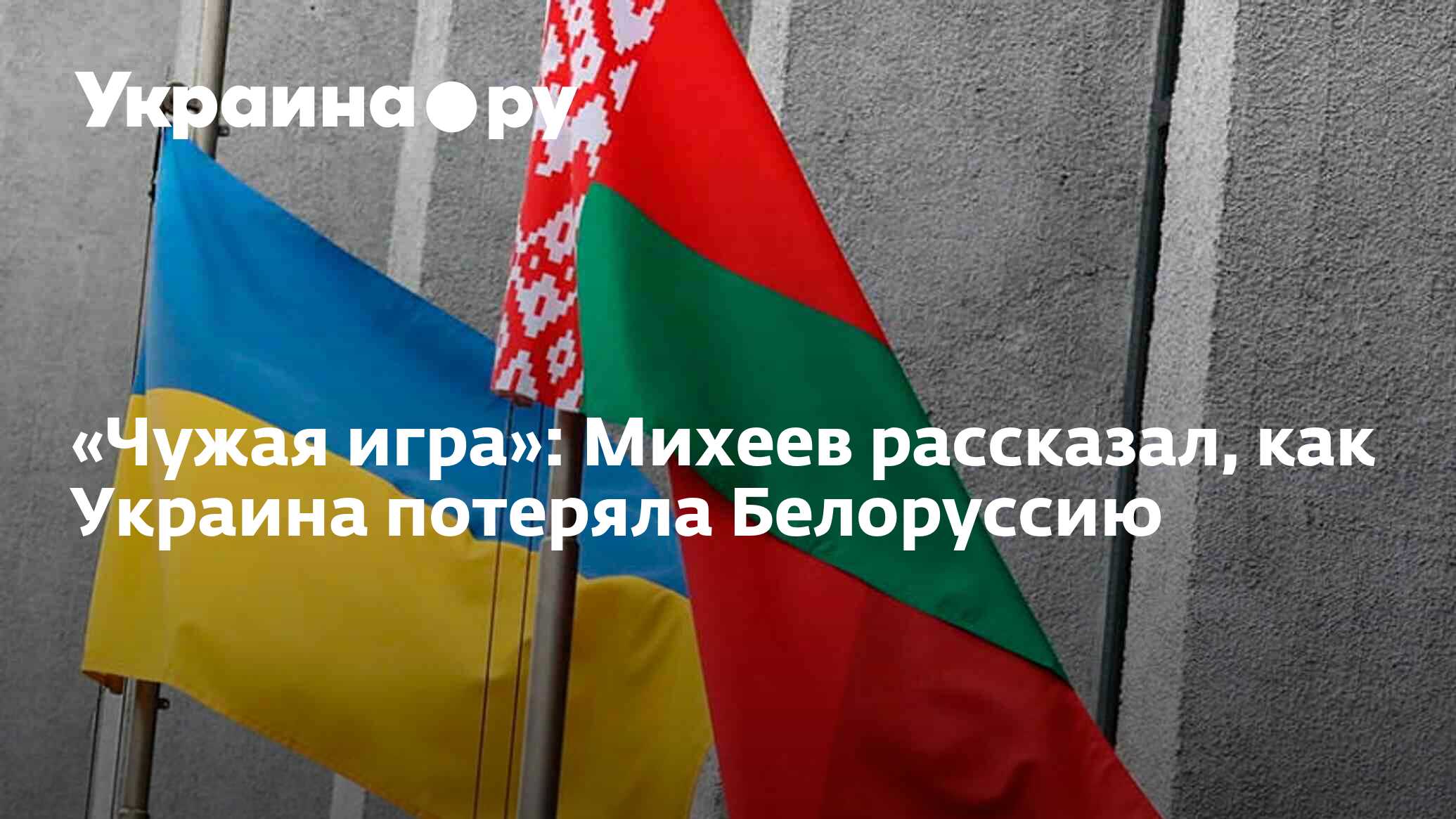 Чужая игра»: Михеев рассказал, как Украина потеряла Белоруссию - 13.07.2022  Украина.ру