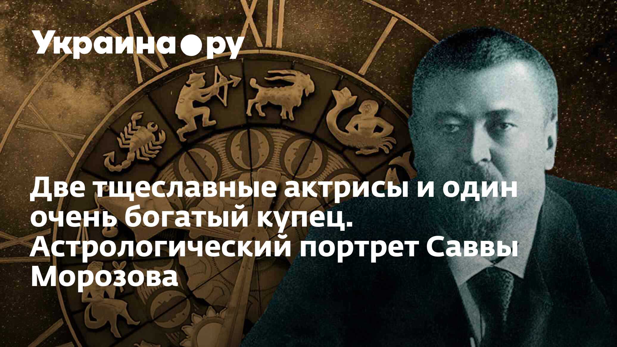 Две тщеславные актрисы и один очень богатый купец. Астрологический портрет  Саввы Морозова - 09.01.2023 Украина.ру