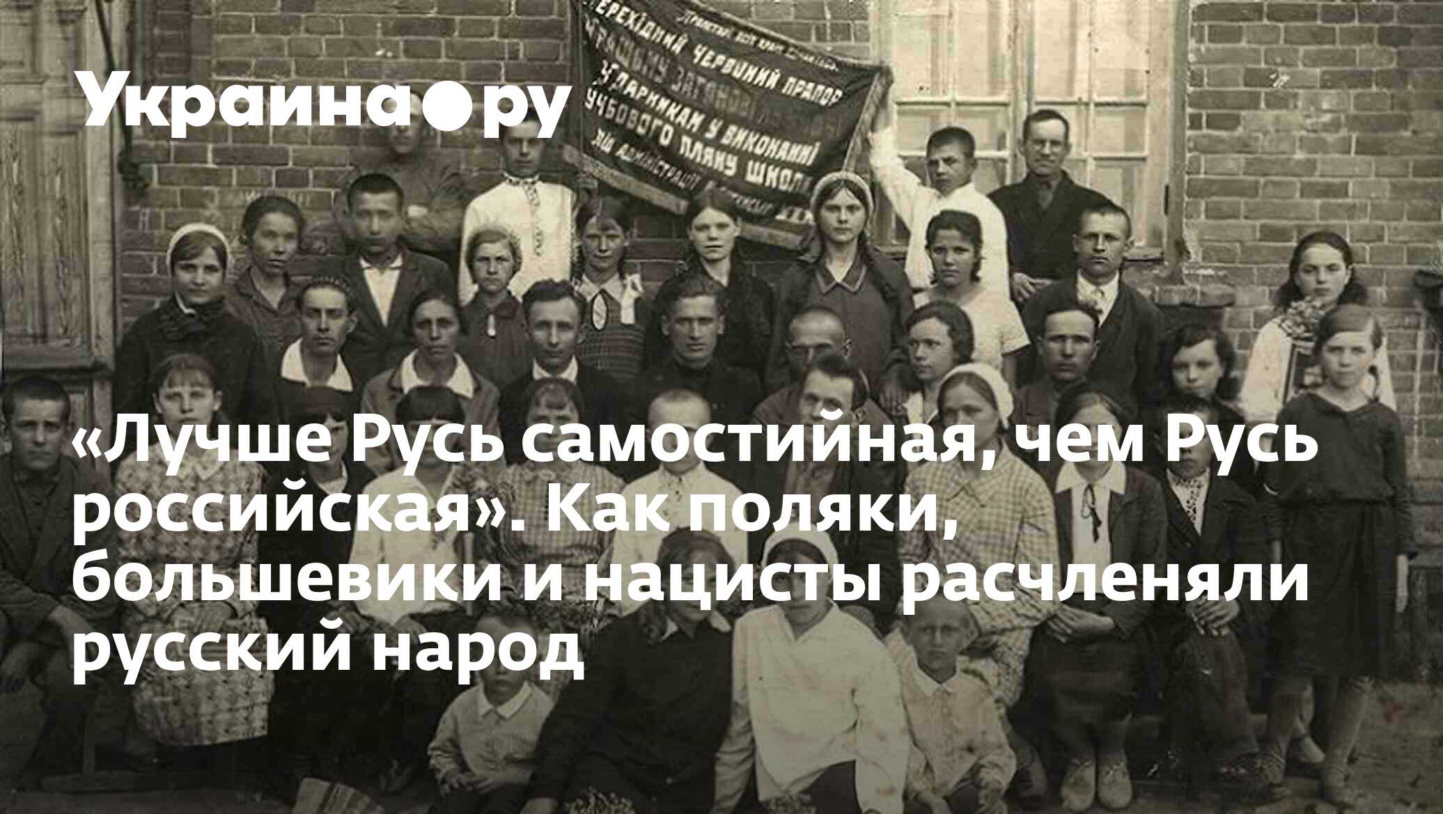 Лучше Русь самостийная, чем Русь российская». Как поляки, большевики и  нацисты расчленяли русский народ - 02.09.2022 Украина.ру