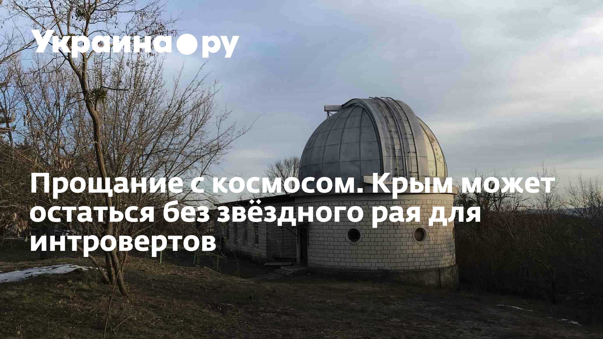 Прощание с космосом. Крым может остаться без звёздного рая для интровертов  - 13.07.2022 Украина.ру