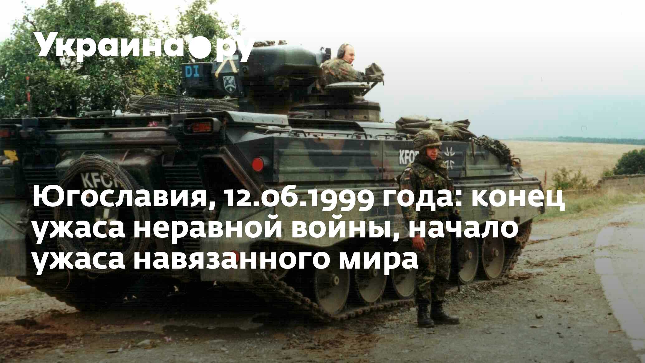 Югославия, 12.06.1999 года: конец ужаса неравной войны, начало ужаса  навязанного мира - 13.07.2022 Украина.ру