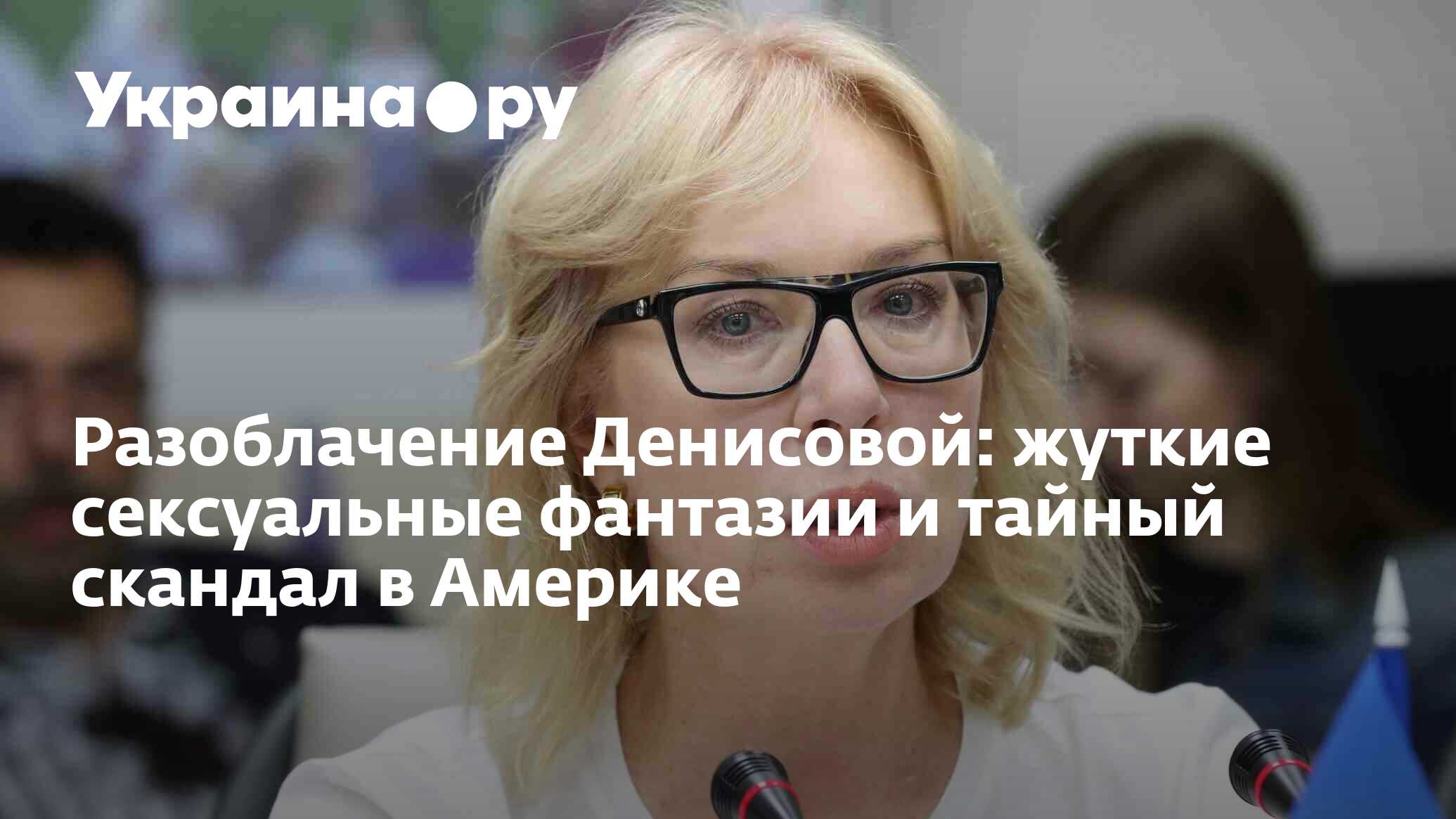 Разоблачение Денисовой: жуткие сексуальные фантазии и тайный скандал в  Америке - 13.07.2022 Украина.ру