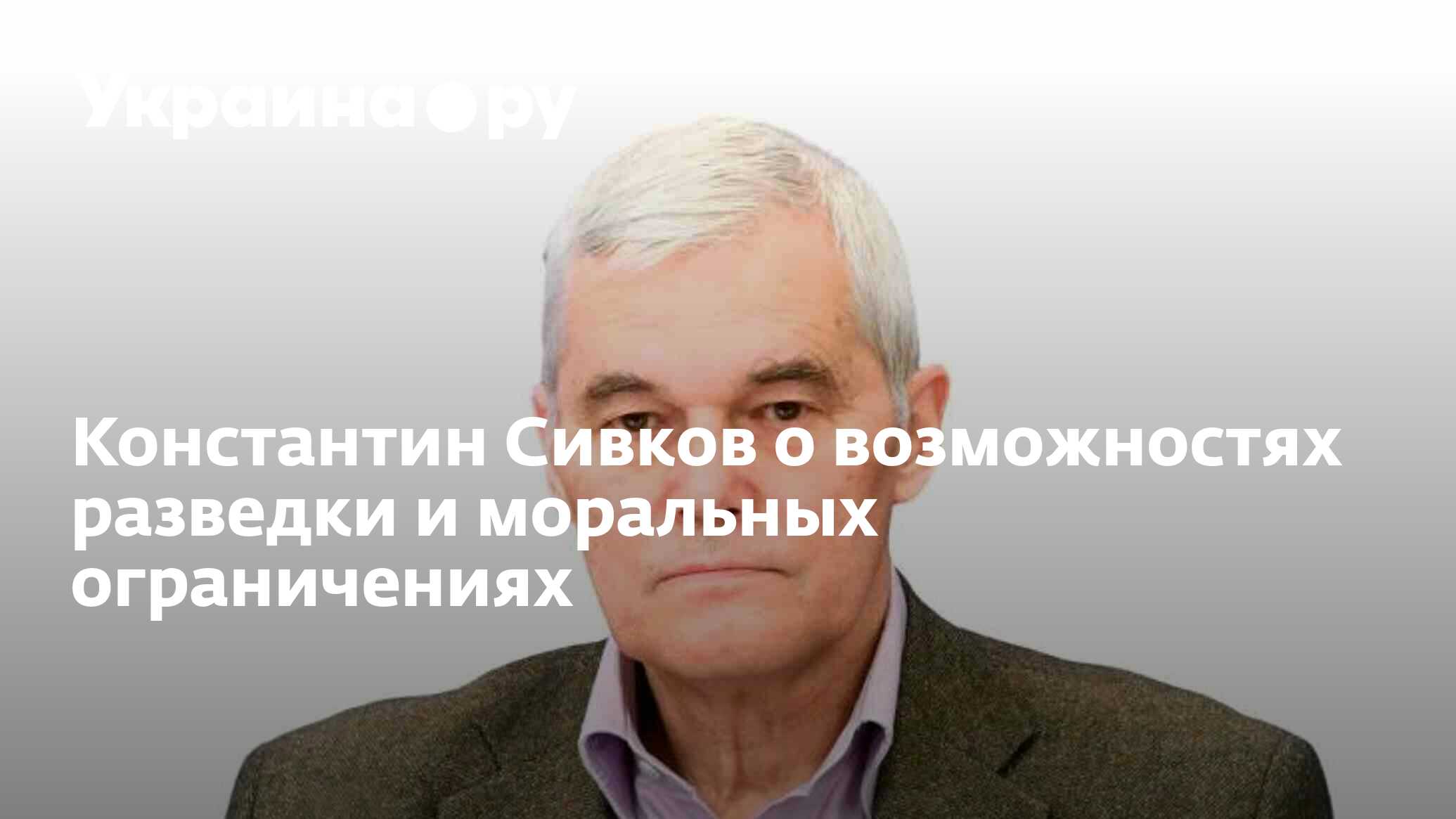 Интервью константина сивкова. Сивков. К Сивков последние новости на сегодня. Возможности разведка.