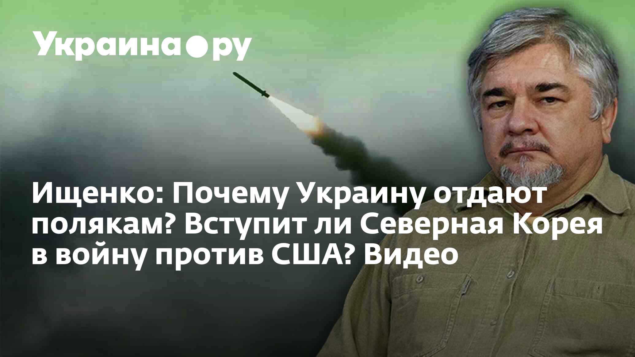 Ищенко: Почему Украину отдают полякам? Вступит ли Северная Корея в войну  против США? Видео - 23.08.2022 Украина.ру