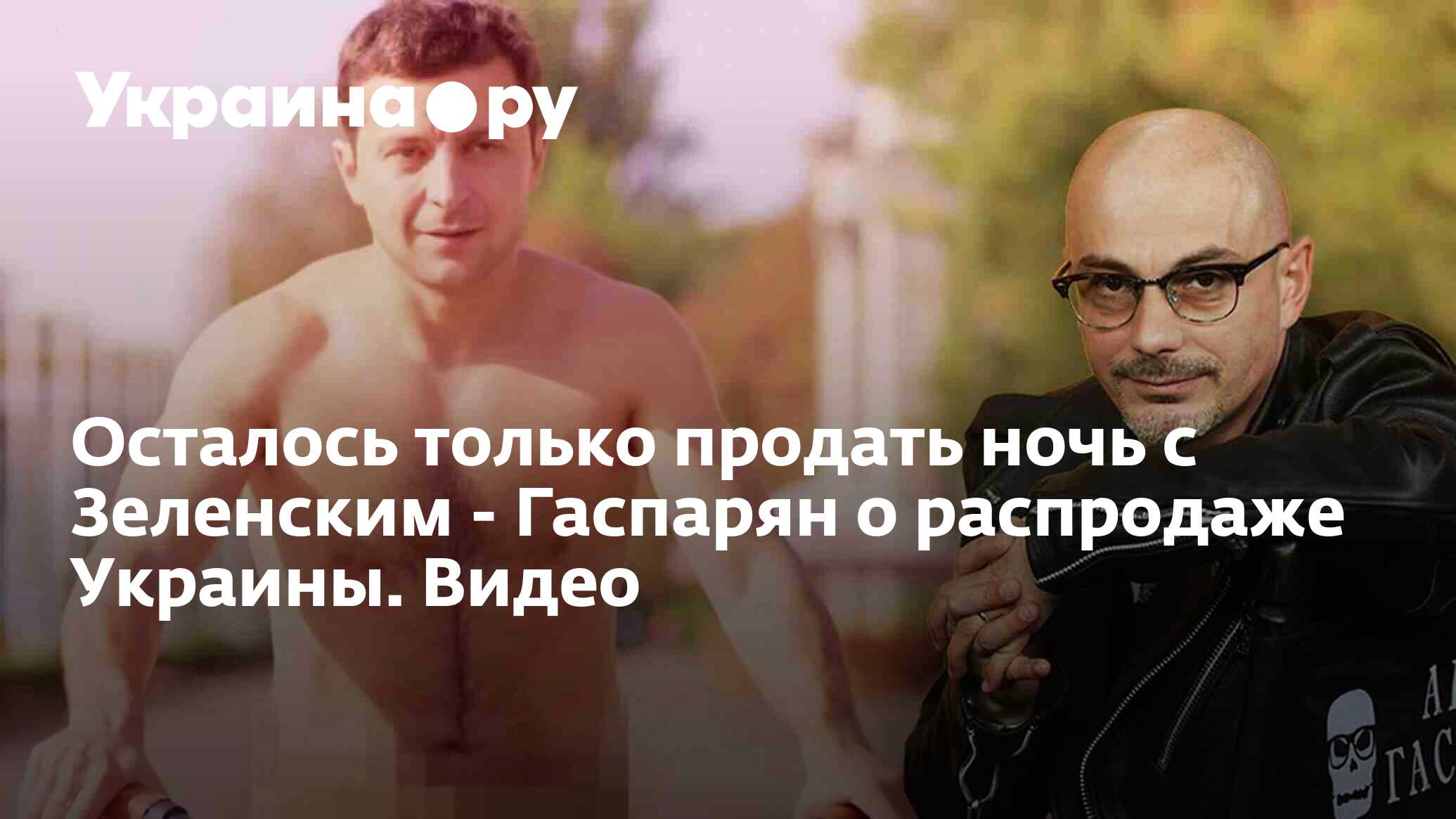 Осталось только продать ночь с Зеленским - Гаспарян о распродаже Украины.  Видео - 30.07.2022 Украина.ру