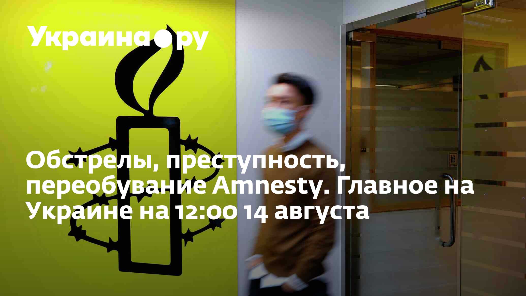 Обстрелы, преступность, переобувание Amnesty. Главное на Украине на 12:00  14 августа - 14.08.2022 Украина.ру