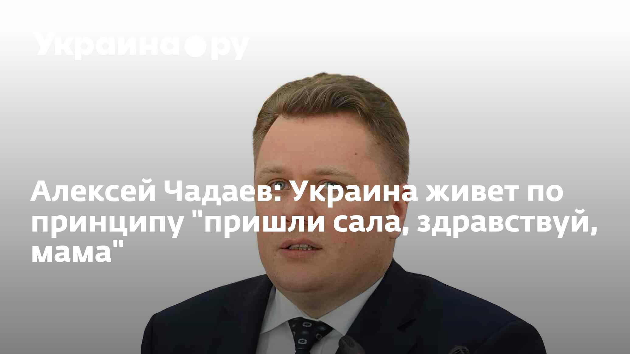 Алексей Чадаев: Украина живет по принципу "пришли сала, здравствуй