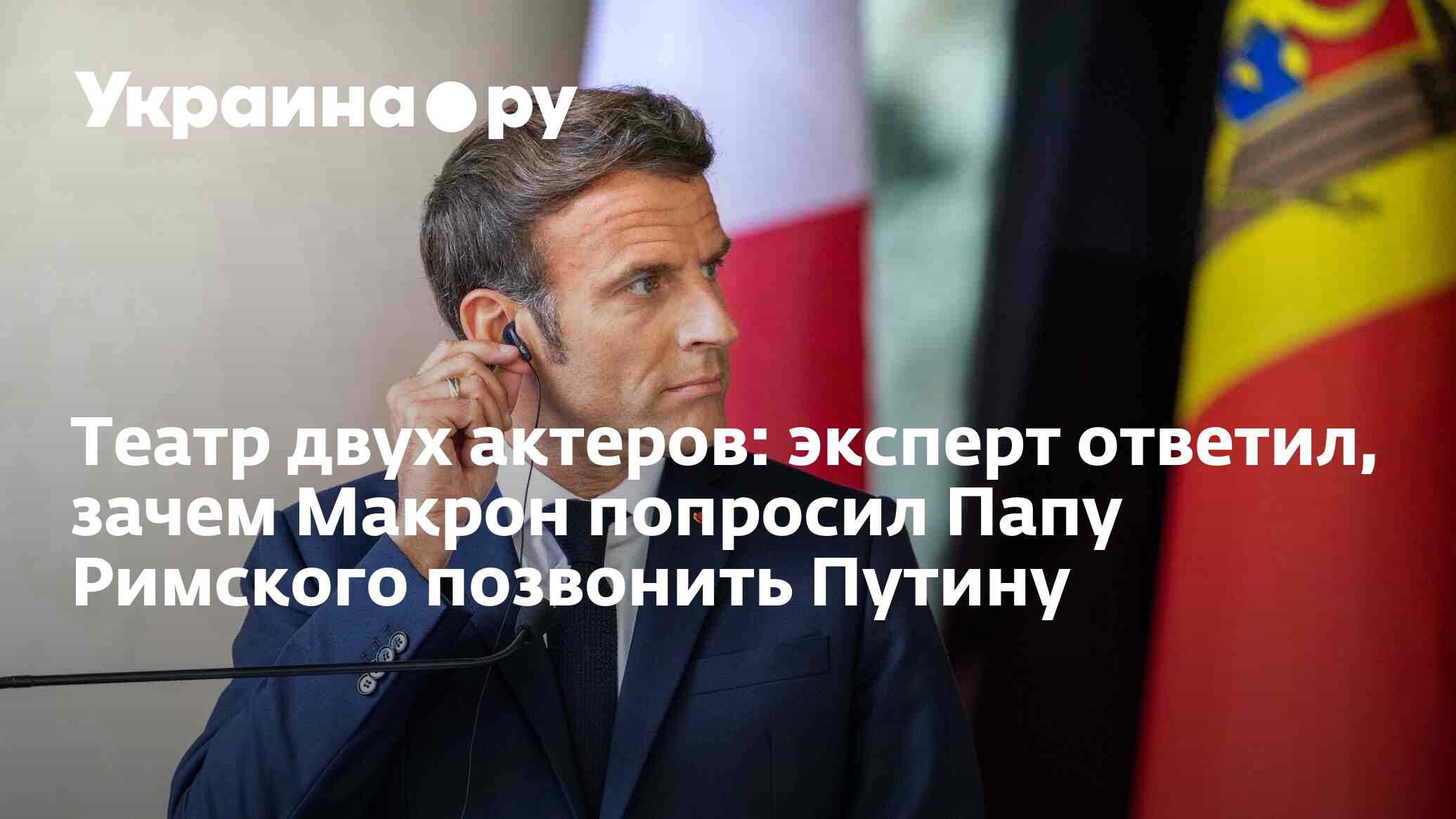 Театр двух актеров: эксперт ответил, зачем Макрон попросил Папу Римского позвонить  Путину - 27.10.2022 Украина.ру