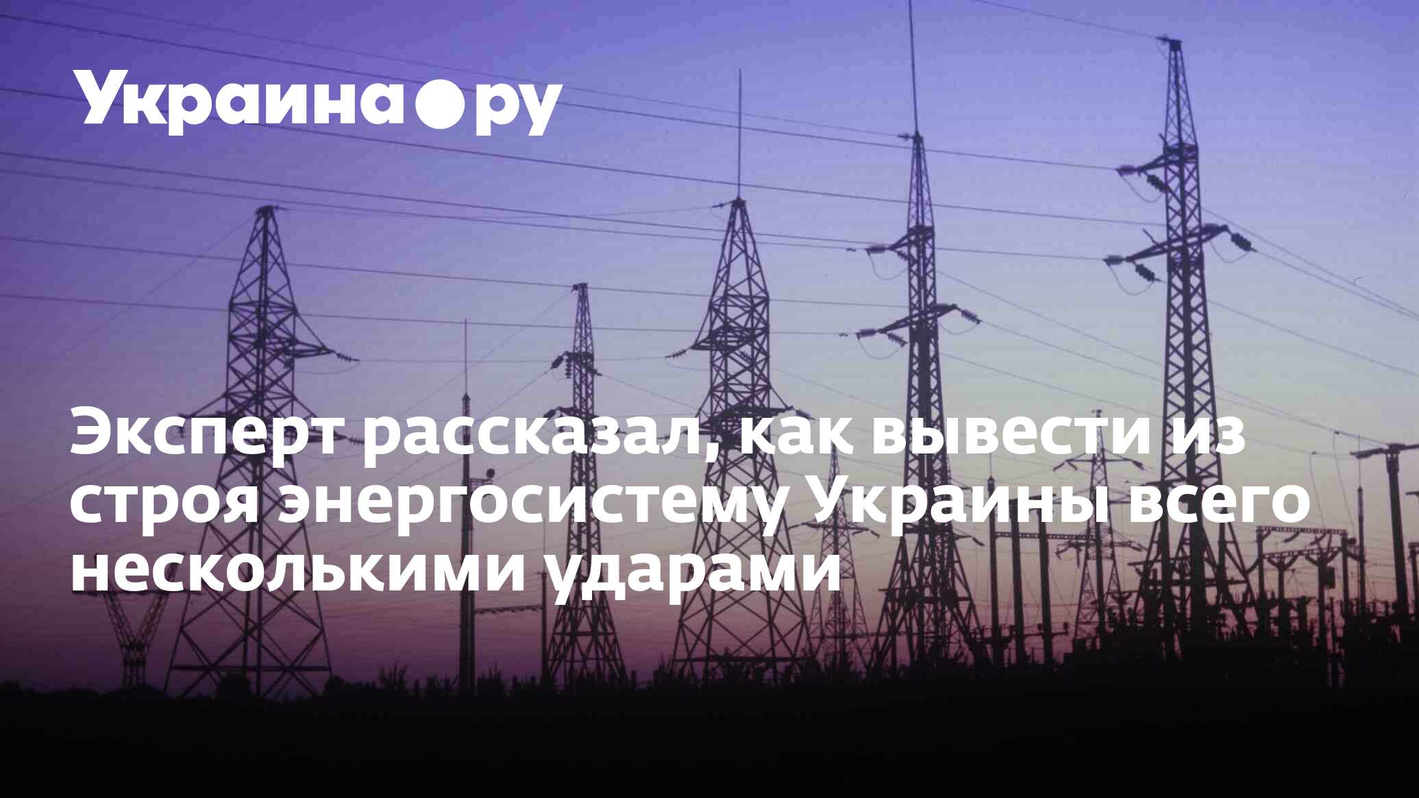 Эксперт рассказал, как вывести из строя энергосистему Украины всего ...