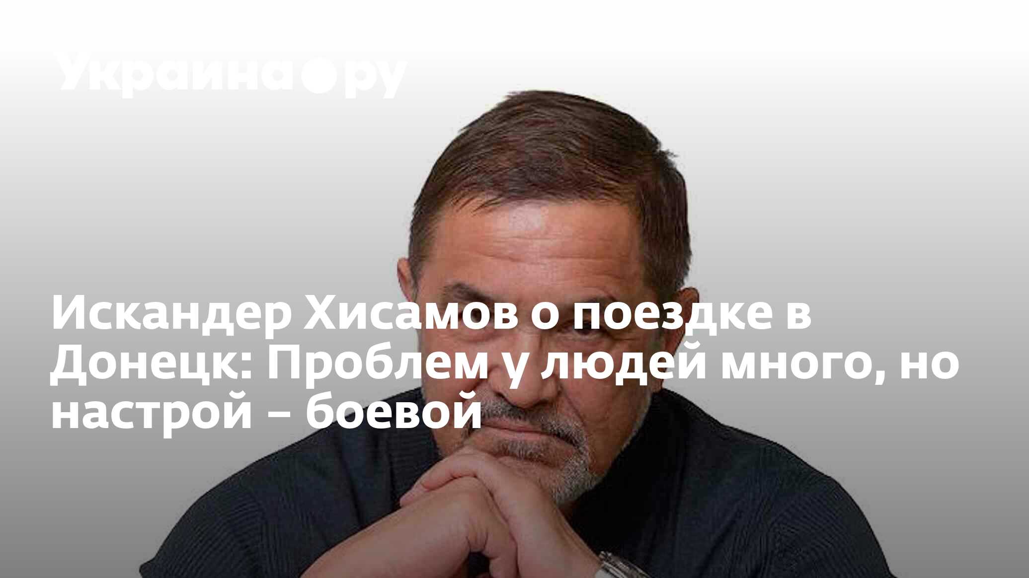 Искандер Хисамов о поездке в Донецк: Проблем у людей много, но настрой –  боевой - 11.12.2022 Украина.ру