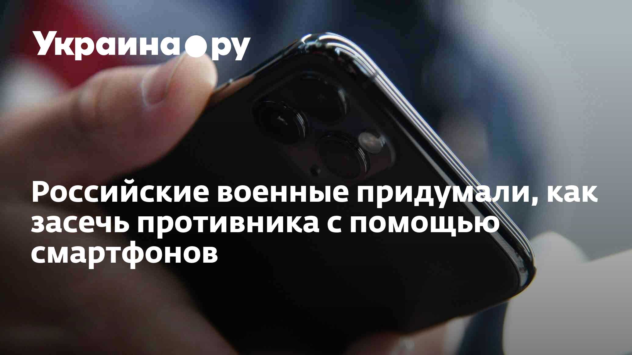 Российские военные придумали, как засечь противника с помощью смартфонов -  12.01.2023 Украина.ру