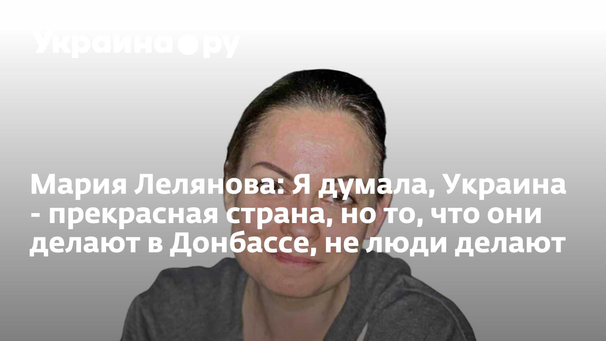 Мария Лелянова: Я думала, Украина - прекрасная страна, но то, что они  делают в Донбассе, не люди делают - 16.01.2023 Украина.ру