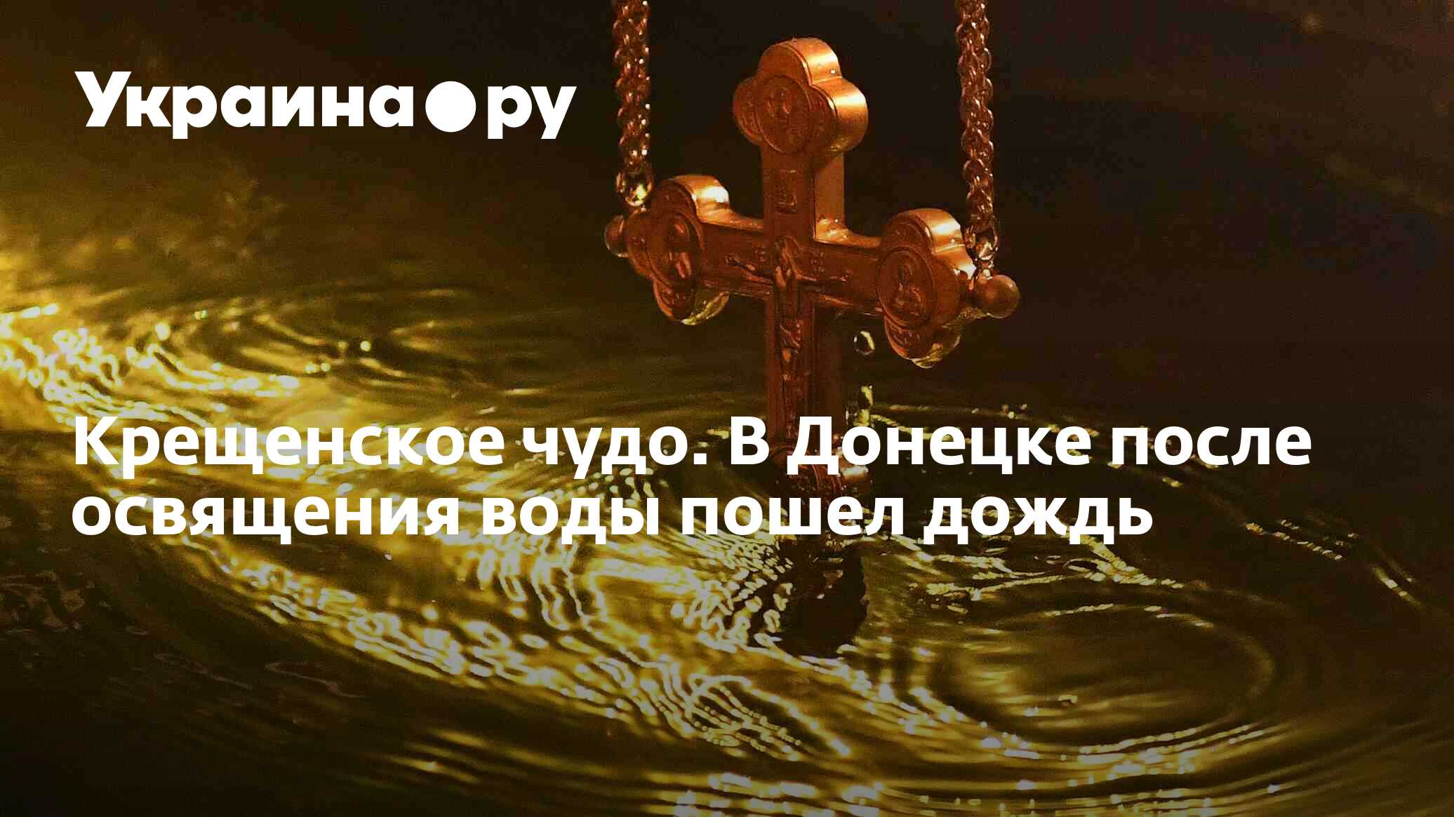 Крещенское чудо. В Донецке после освящения воды пошел дождь - 19.01.2023  Украина.ру