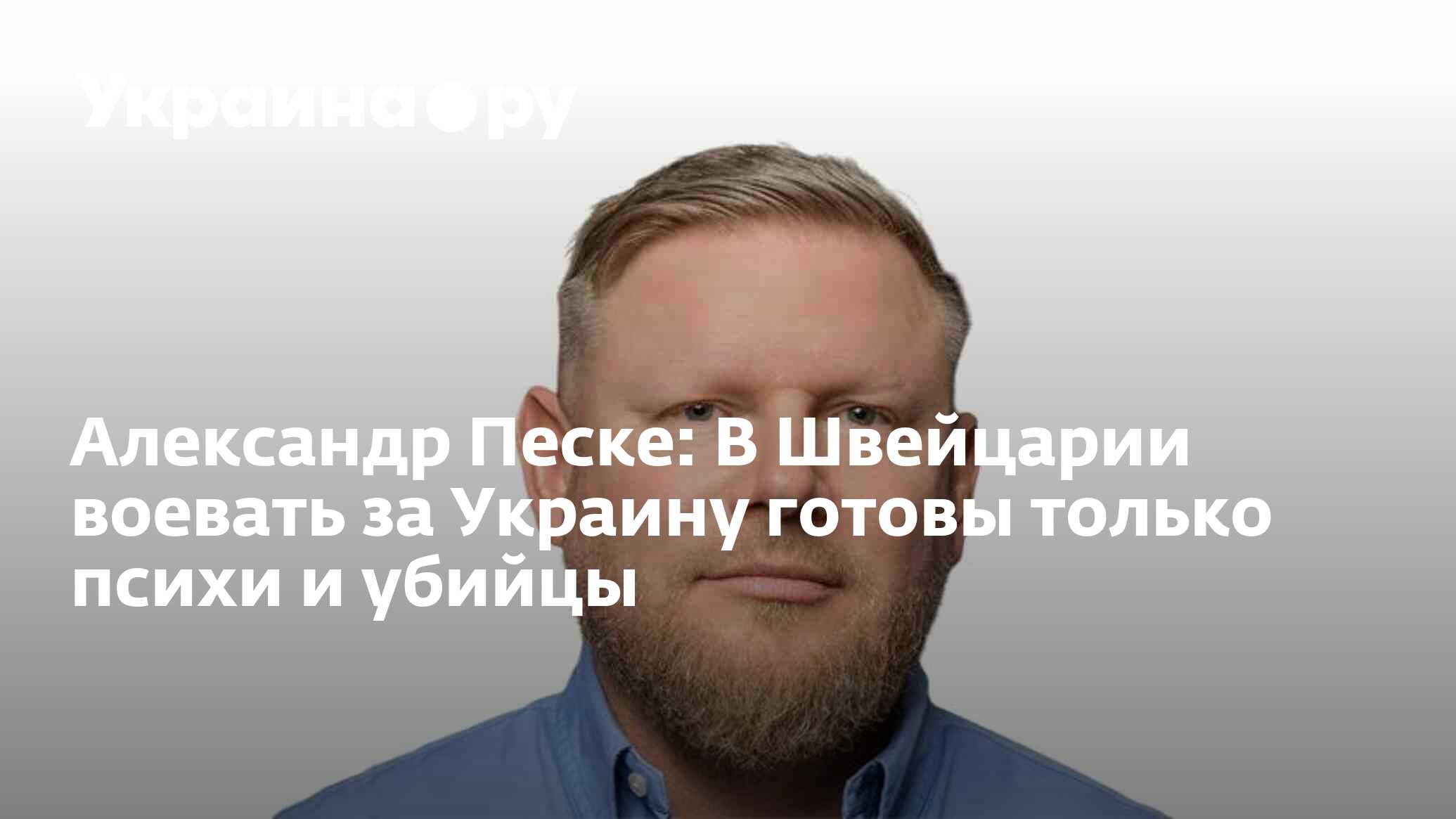 Александр Песке: В Швейцарии воевать за Украину готовы только психи и  убийцы - 08.02.2023 Украина.ру