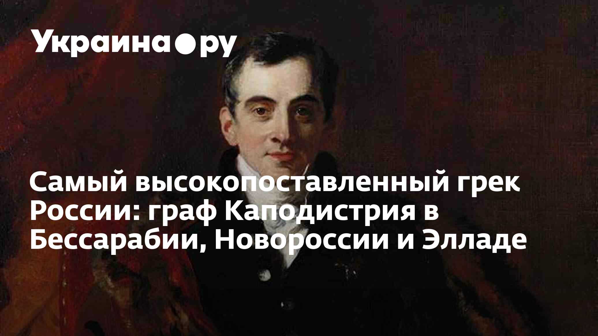 Самый высокопоставленный грек России: граф Каподистрия в Бессарабии,  Новороссии и Элладе - 11.02.2023 Украина.ру