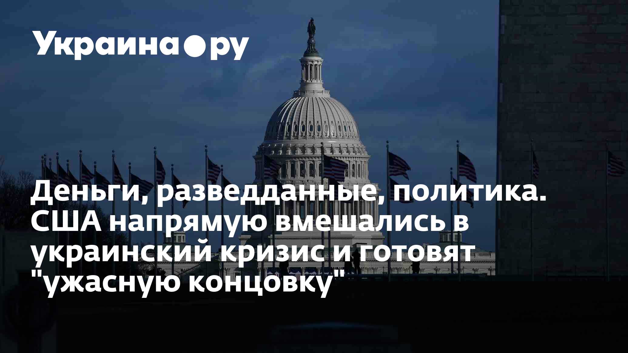 Деньги, разведданные, политика. США напрямую вмешались в украинский кризис  и готовят 