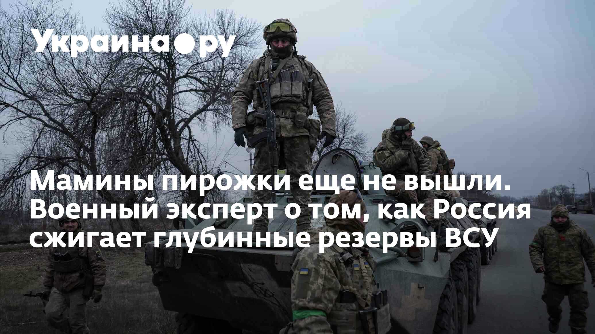 Мамины пирожки еще не вышли. Военный эксперт о том, как Россия сжигает  глубинные резервы ВСУ - 02.03.2023 Украина.ру