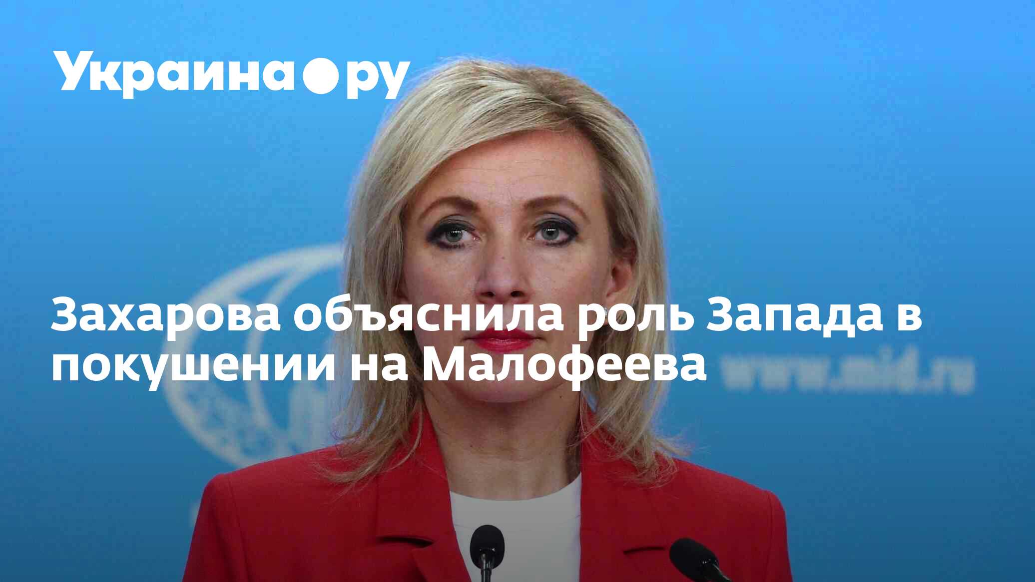 Захарова объяснила роль Запада в покушении на Малофеева - 12.12.2023 ...