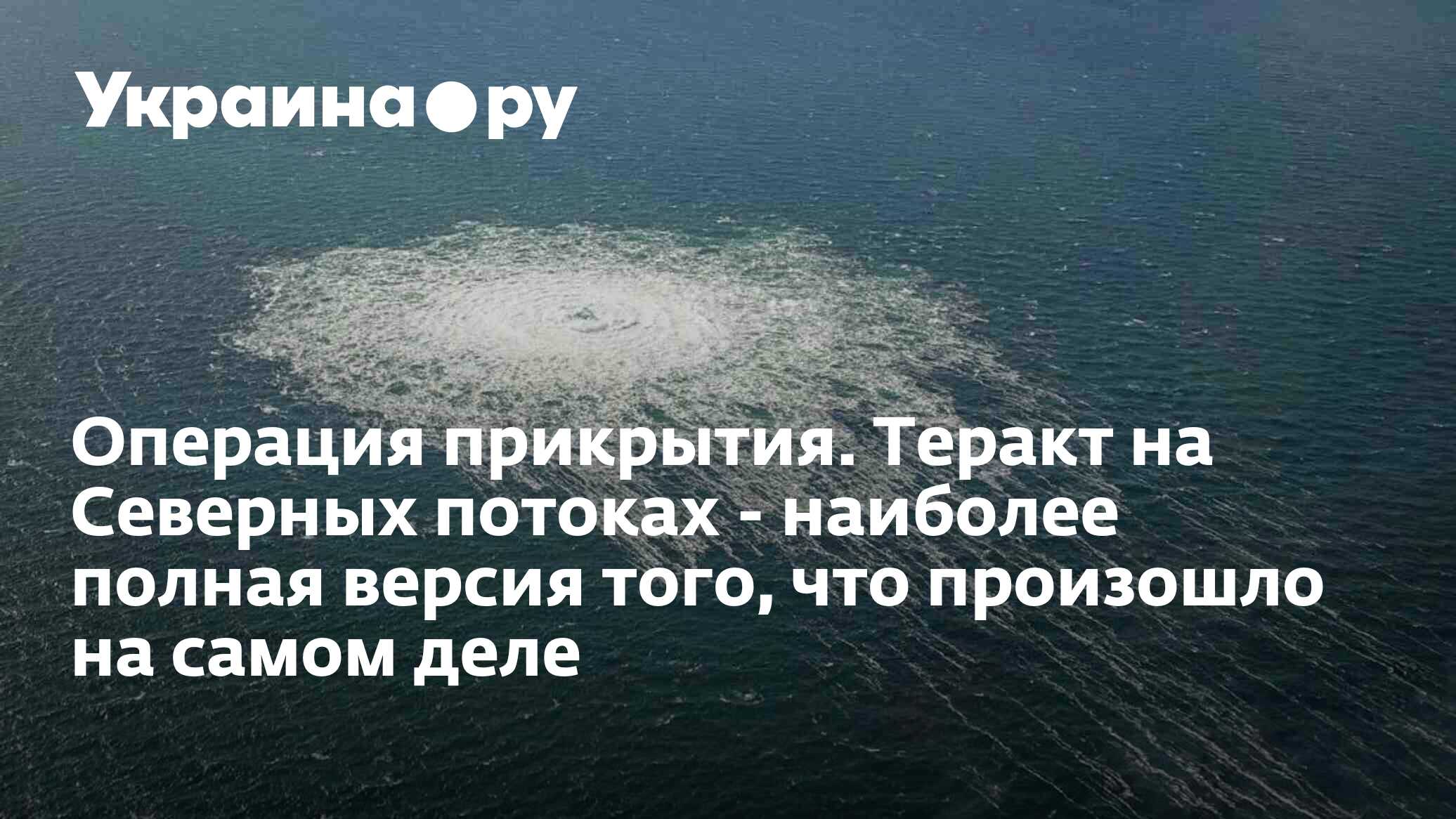 Операция прикрытия. Теракт на Северных потоках - наиболее полная версия  того, что произошло на самом деле - 13.03.2023 Украина.ру